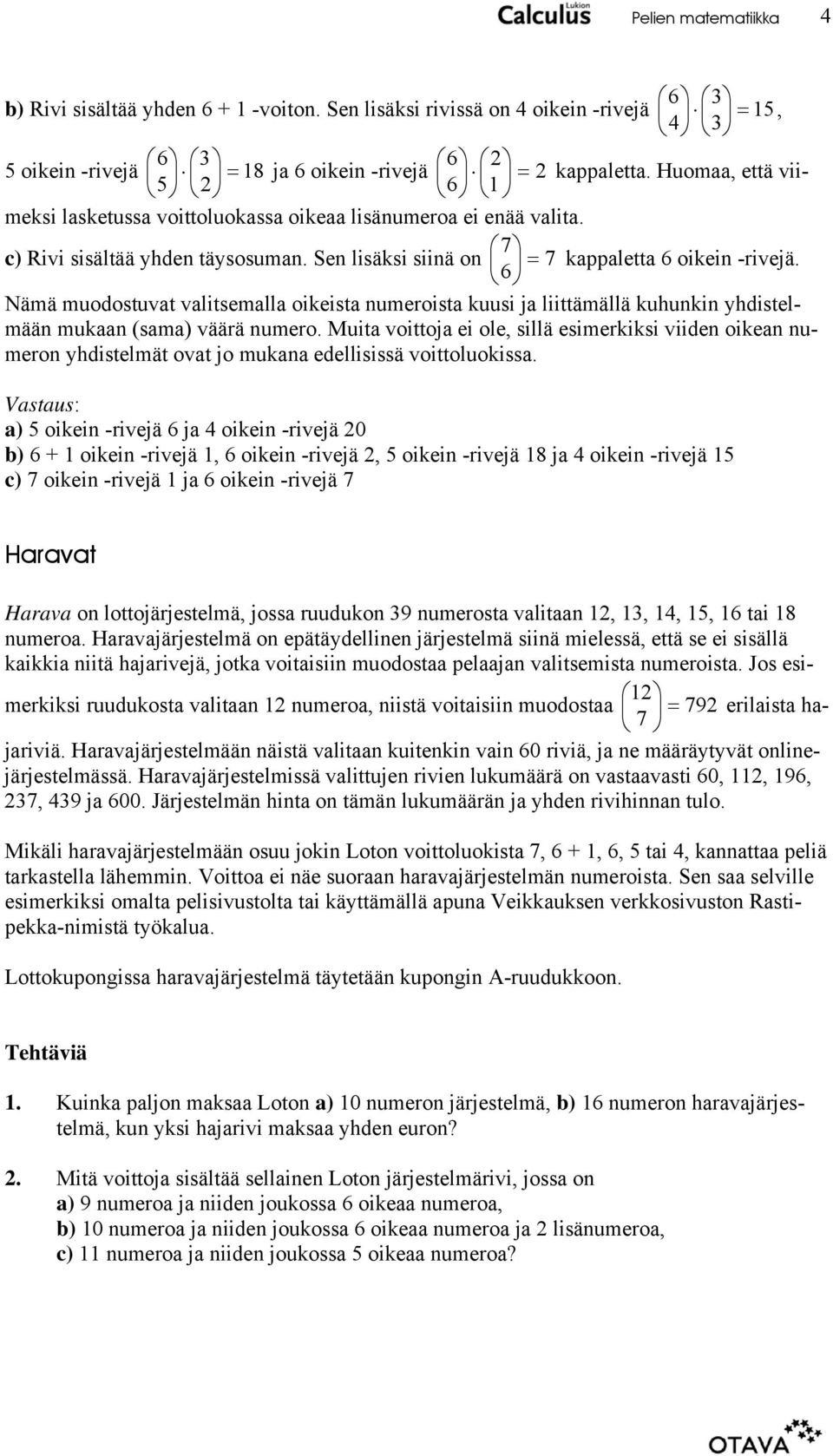 6 Nämä muodostuvat valitsemalla oikeista numeroista kuusi ja liittämällä kuhunkin yhdistelmään mukaan (sama) väärä numero.