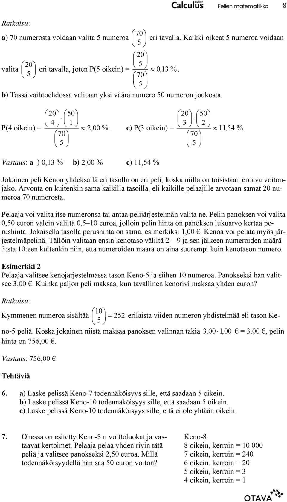 70 70 Vastaus: a ) 0,3 % b),00 % c), % Jokainen peli Kenon yhdeksällä eri tasolla on eri peli, koska niillä on toisistaan eroava voitonjako.