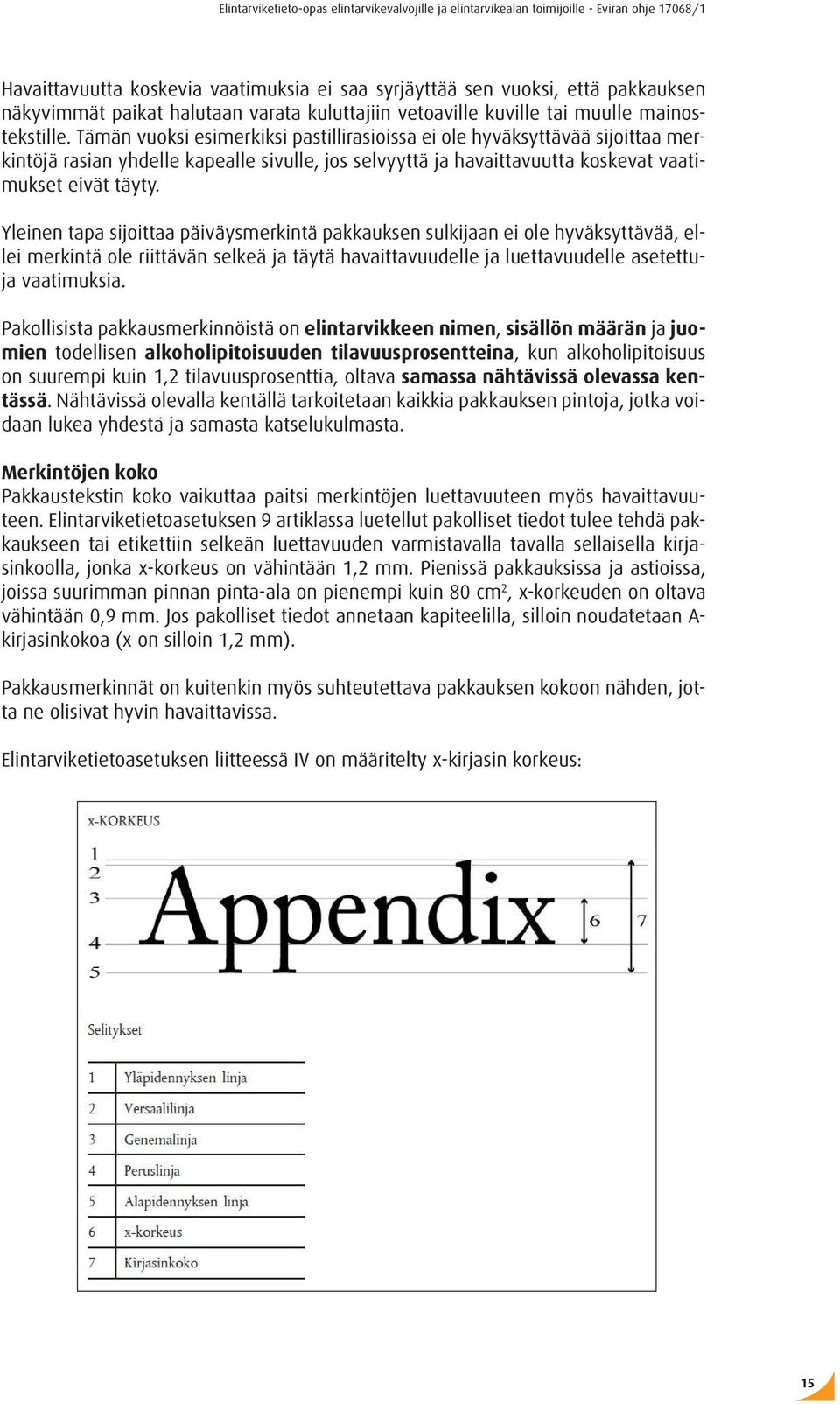 Yleinen tapa sijoittaa päiväysmerkintä pakkauksen sulkijaan ei ole hyväksyttävää, ellei merkintä ole riittävän selkeä ja täytä havaittavuudelle ja luettavuudelle asetettuja vaatimuksia.