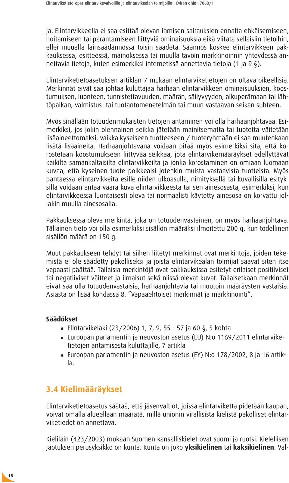 Säännös koskee elintarvikkeen pakkauksessa, esitteessä, mainoksessa tai muulla tavoin markkinoinnin yhteydessä annettavia tietoja, kuten esimerkiksi internetissä annettavia tietoja (1 ja 9 ).