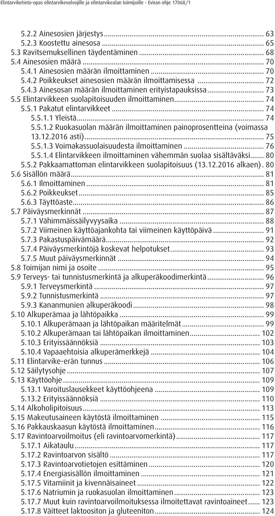 12.2016 asti)... 75 5.5.1.3 Voimakassuolaisuudesta ilmoittaminen... 76 5.5.1.4 Elintarvikkeen ilmoittaminen vähemmän suolaa sisältäväksi... 80 5.5.2 Pakkaamattoman elintarvikkeen suolapitoisuus (13.