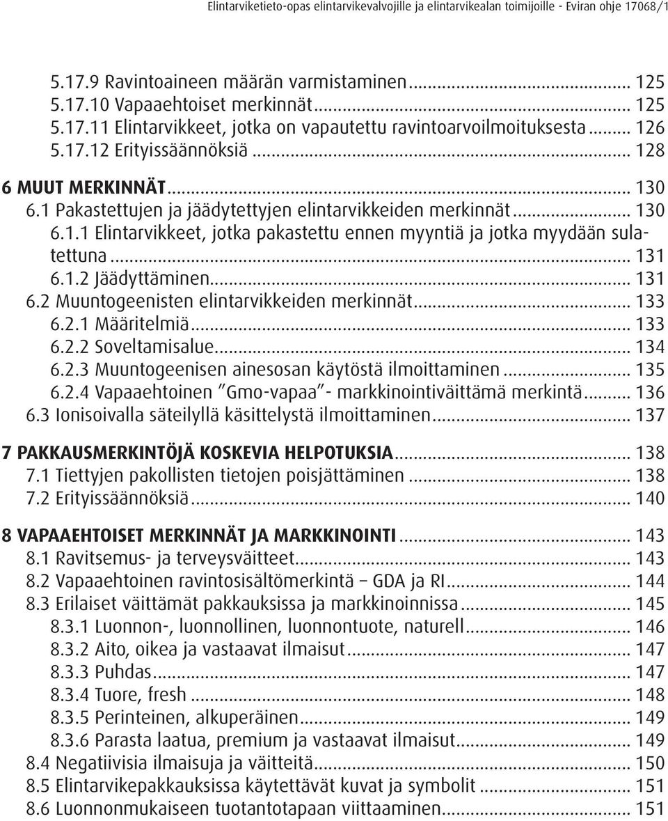 .. 131 6.2 Muuntogeenisten elintarvikkeiden merkinnät... 133 6.2.1 Määritelmiä... 133 6.2.2 Soveltamisalue... 134 6.2.3 Muuntogeenisen ainesosan käytöstä ilmoittaminen... 135 6.2.4 Vapaaehtoinen Gmo-vapaa - markkinointiväittämä merkintä.