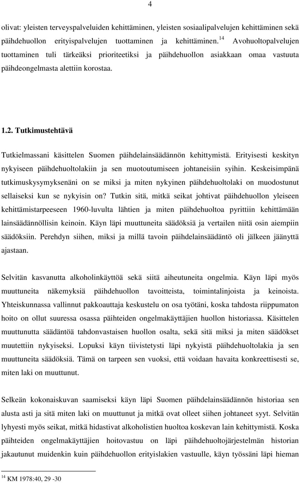 Tutkimustehtävä Tutkielmassani käsittelen Suomen päihdelainsäädännön kehittymistä. Erityisesti keskityn nykyiseen päihdehuoltolakiin ja sen muotoutumiseen johtaneisiin syihin.