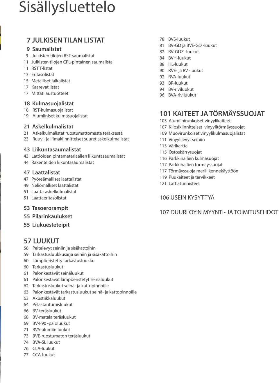 liimakiinnitteiset suuret askelkulmalistat 43 Liikuntasaumalistat 43 Lattioiden pintamateriaalien liikuntasaumalistat 44 Rakenteiden liikuntasaumalistat 47 Laattalistat 47 Pyöreämalliset laattalistat