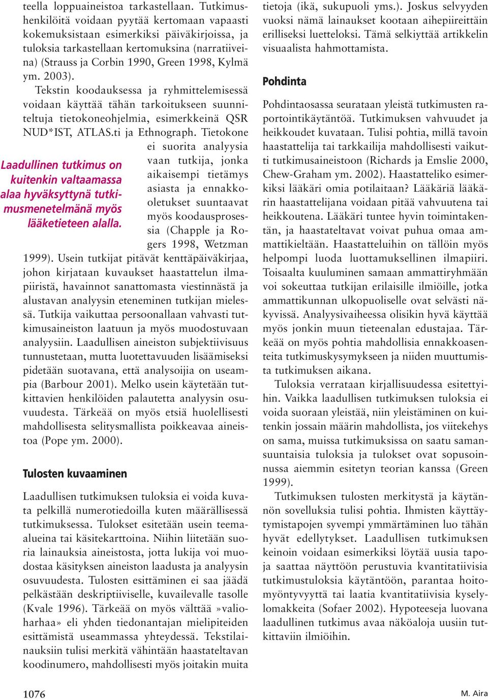 2003). Tekstin koodauksessa ja ryhmittelemisessä voidaan käyttää tähän tarkoitukseen suunniteltuja tietokoneohjelmia, esimerkkeinä QSR NUD*IST, ATLAS.ti ja Ethnograph.