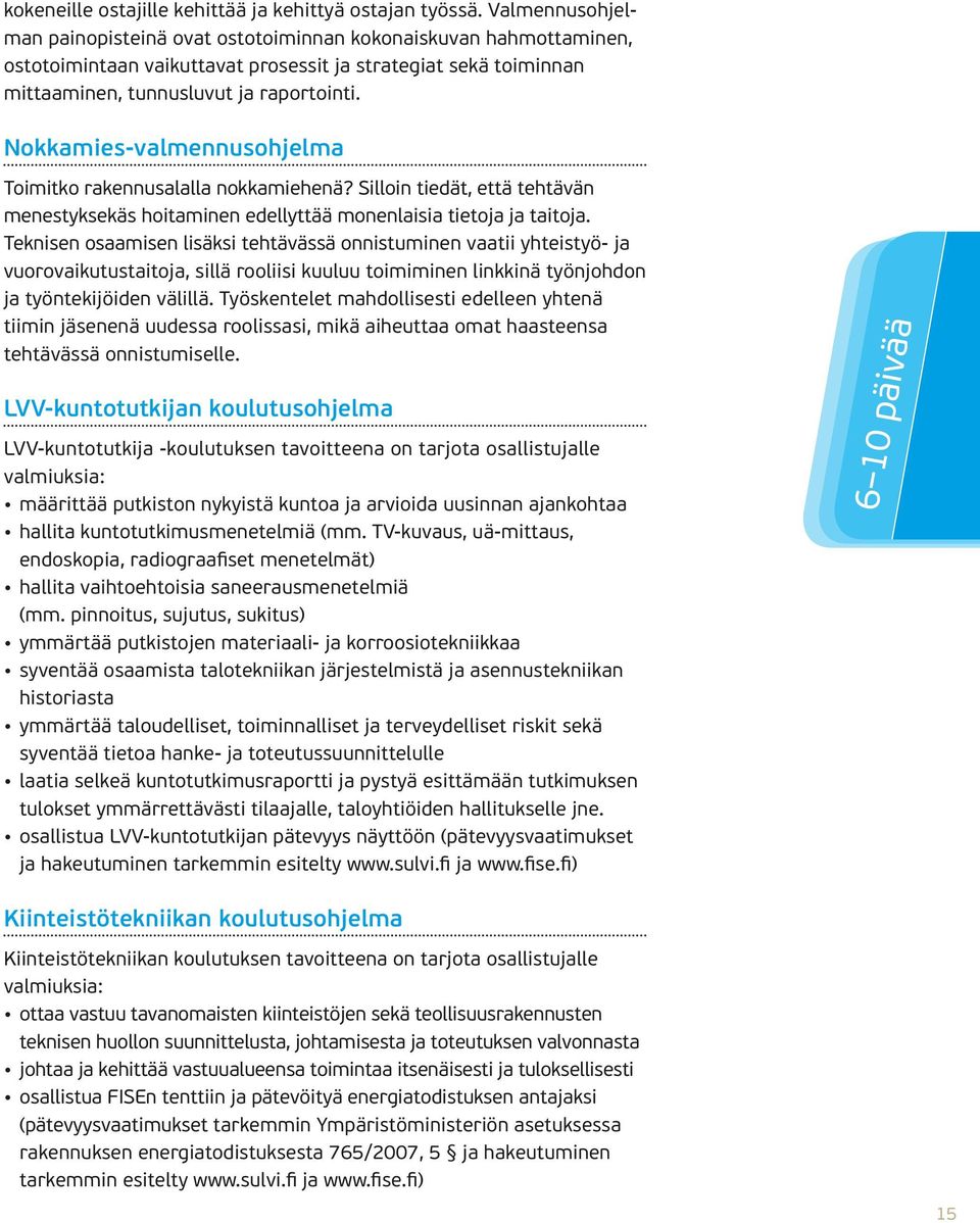Nokkamies-valmennusohjelma Toimitko rakennusalalla nokkamiehenä? Silloin tiedät, että tehtävän menestyksekäs hoitaminen edellyttää monenlaisia tietoja ja taitoja.