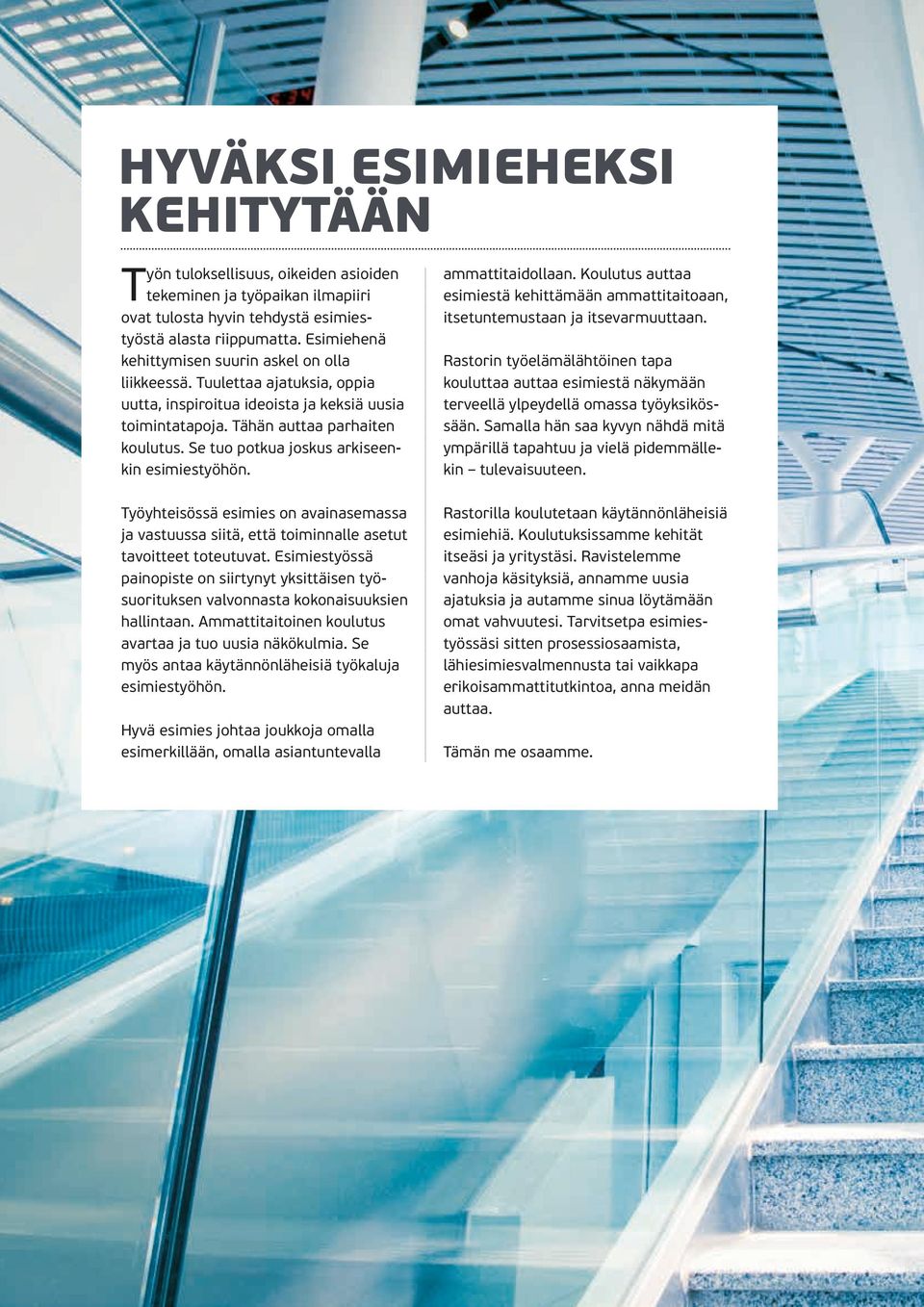Se tuo potkua joskus arkiseenkin esimiestyöhön. ammattitaidollaan. Koulutus auttaa esimiestä kehittämään ammattitaitoaan, itsetuntemustaan ja itsevarmuuttaan.