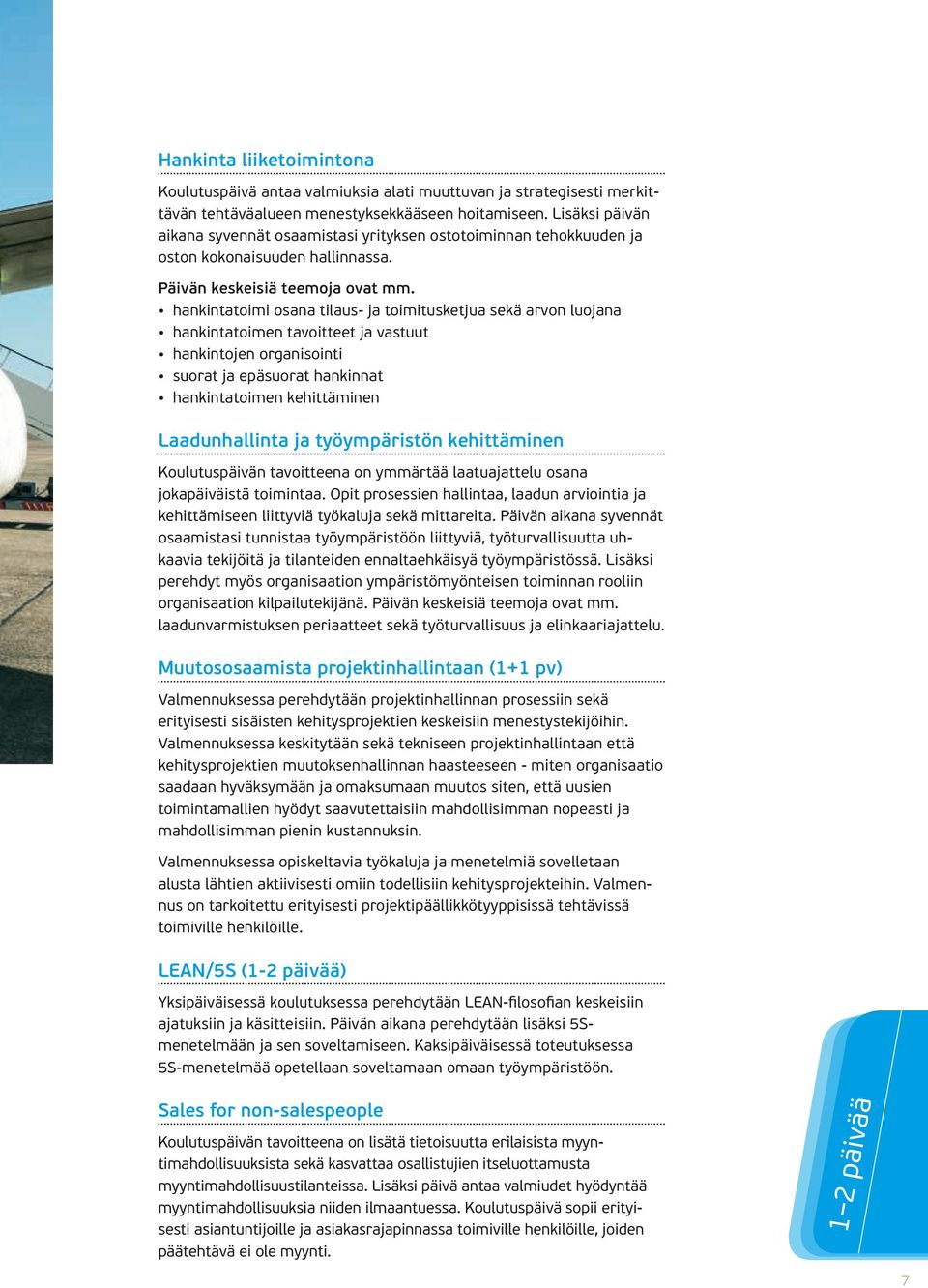 hankintatoimi osana tilaus- ja toimitusketjua sekä arvon luojana hankintatoimen tavoitteet ja vastuut hankintojen organisointi suorat ja epäsuorat hankinnat hankintatoimen kehittäminen Laadunhallinta