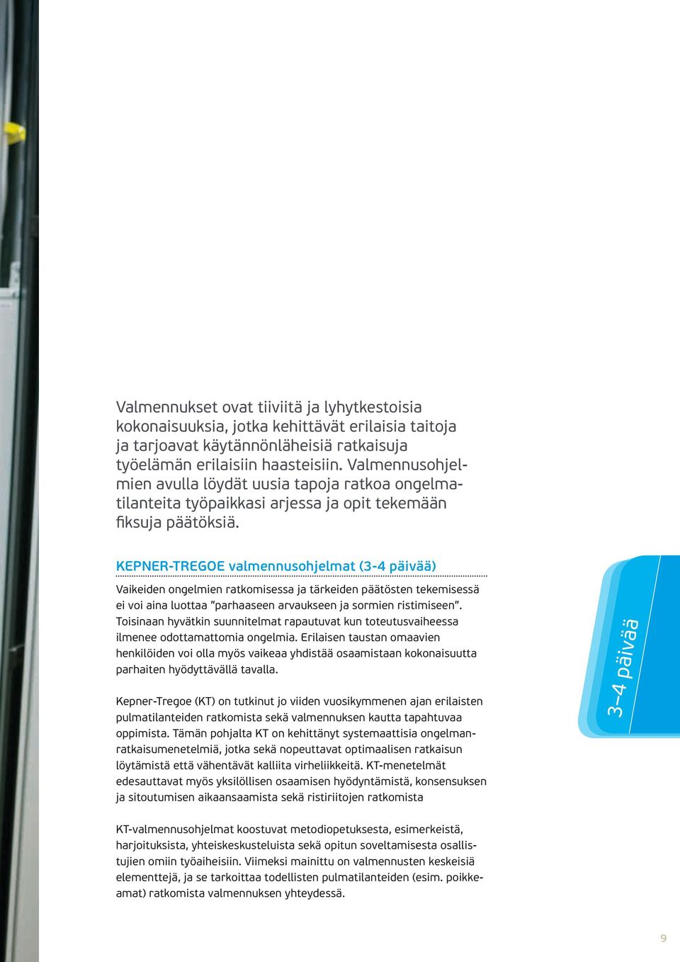 KEPNER-TREGOE valmennusohjelmat (3-4 päivää) Vaikeiden ongelmien ratkomisessa ja tärkeiden päätösten tekemisessä ei voi aina luottaa parhaaseen arvaukseen ja sormien ristimiseen.