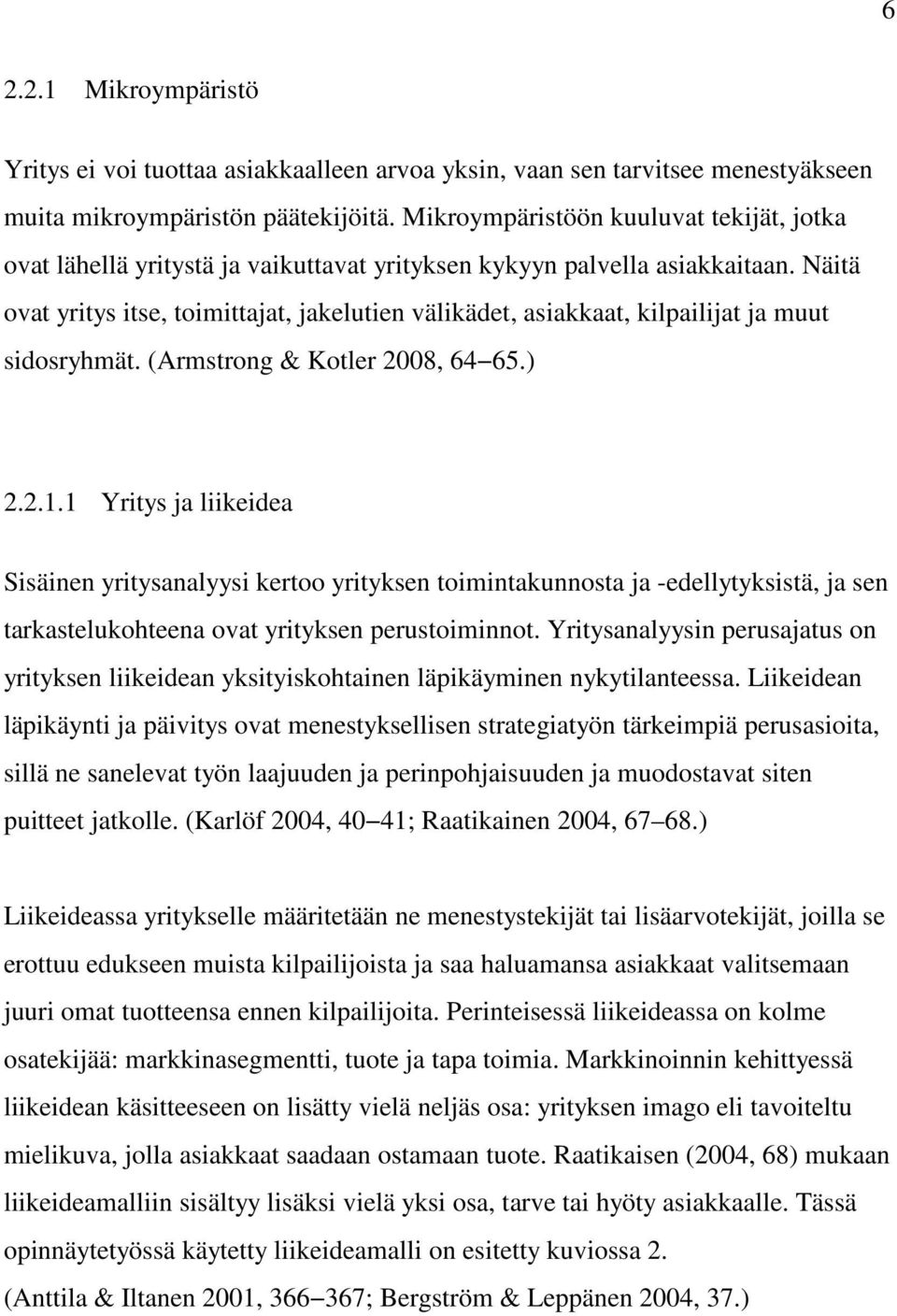 Näitä ovat yritys itse, toimittajat, jakelutien välikädet, asiakkaat, kilpailijat ja muut sidosryhmät. (Armstrong & Kotler 2008, 64 65.) 2.2.1.