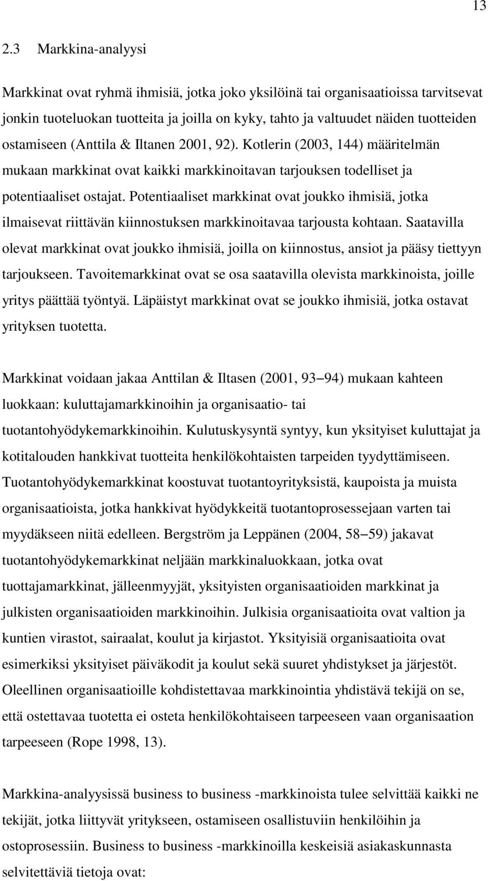 Potentiaaliset markkinat ovat joukko ihmisiä, jotka ilmaisevat riittävän kiinnostuksen markkinoitavaa tarjousta kohtaan.