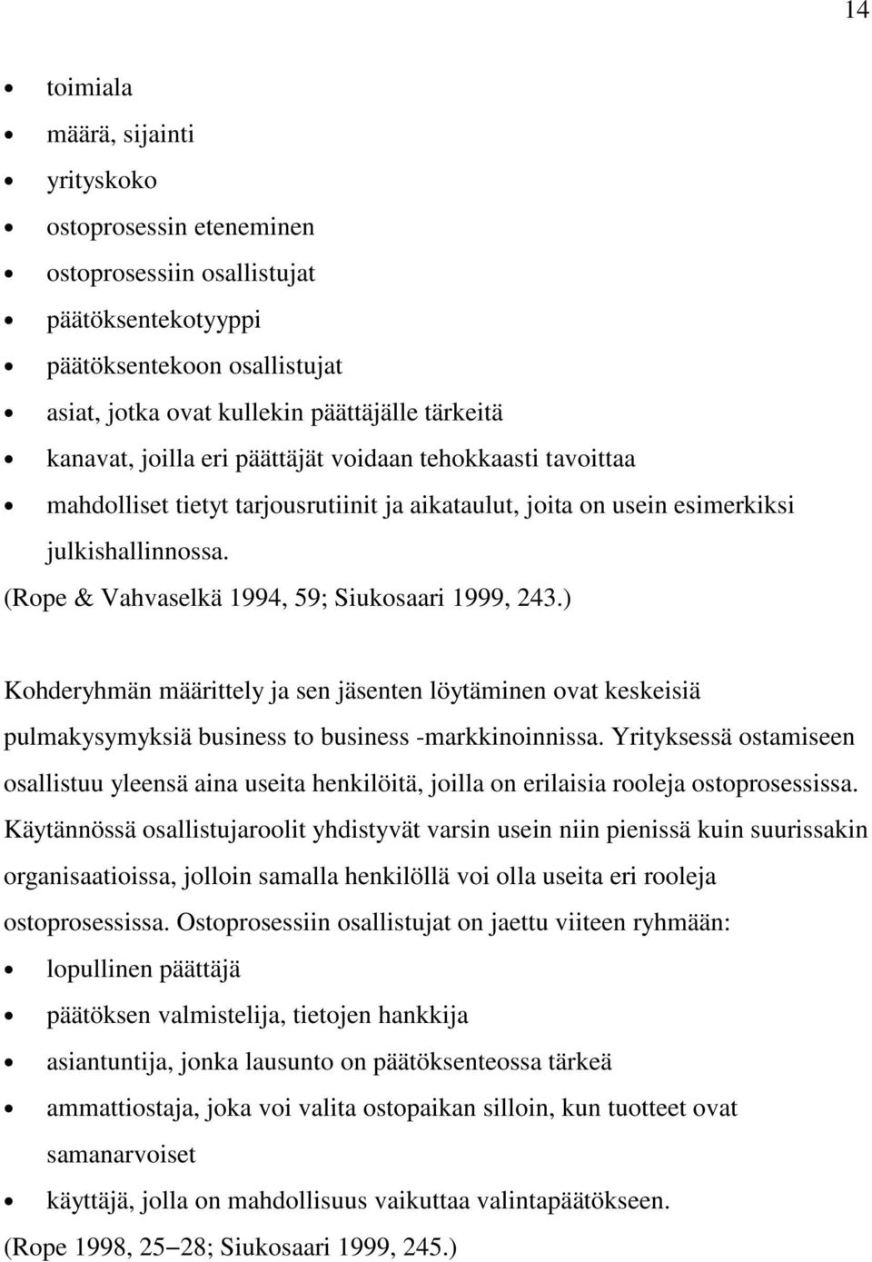 ) Kohderyhmän määrittely ja sen jäsenten löytäminen ovat keskeisiä pulmakysymyksiä business to business -markkinoinnissa.