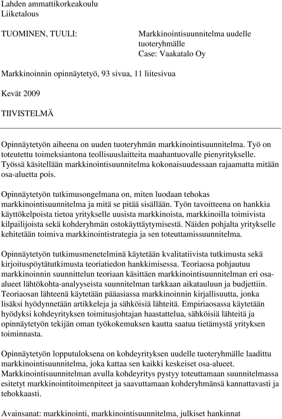 Työssä käsitellään markkinointisuunnitelma kokonaisuudessaan rajaamatta mitään osa-aluetta pois.