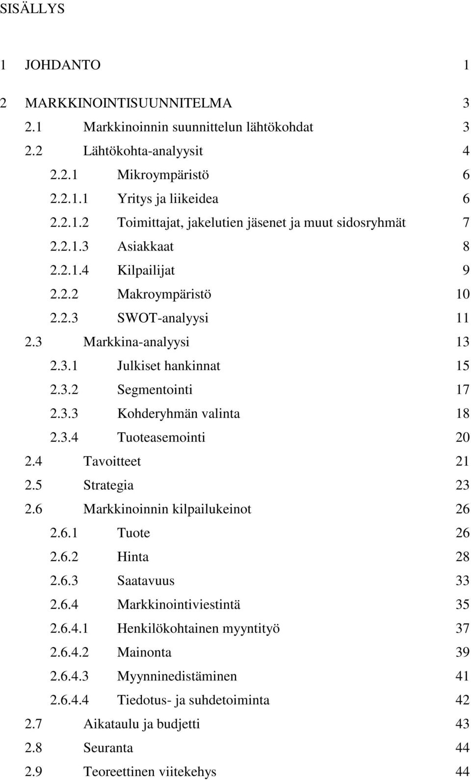 4 Tavoitteet 21 2.5 Strategia 23 2.6 Markkinoinnin kilpailukeinot 26 2.6.1 Tuote 26 2.6.2 Hinta 28 2.6.3 Saatavuus 33 2.6.4 Markkinointiviestintä 35 2.6.4.1 Henkilökohtainen myyntityö 37 2.6.4.2 Mainonta 39 2.