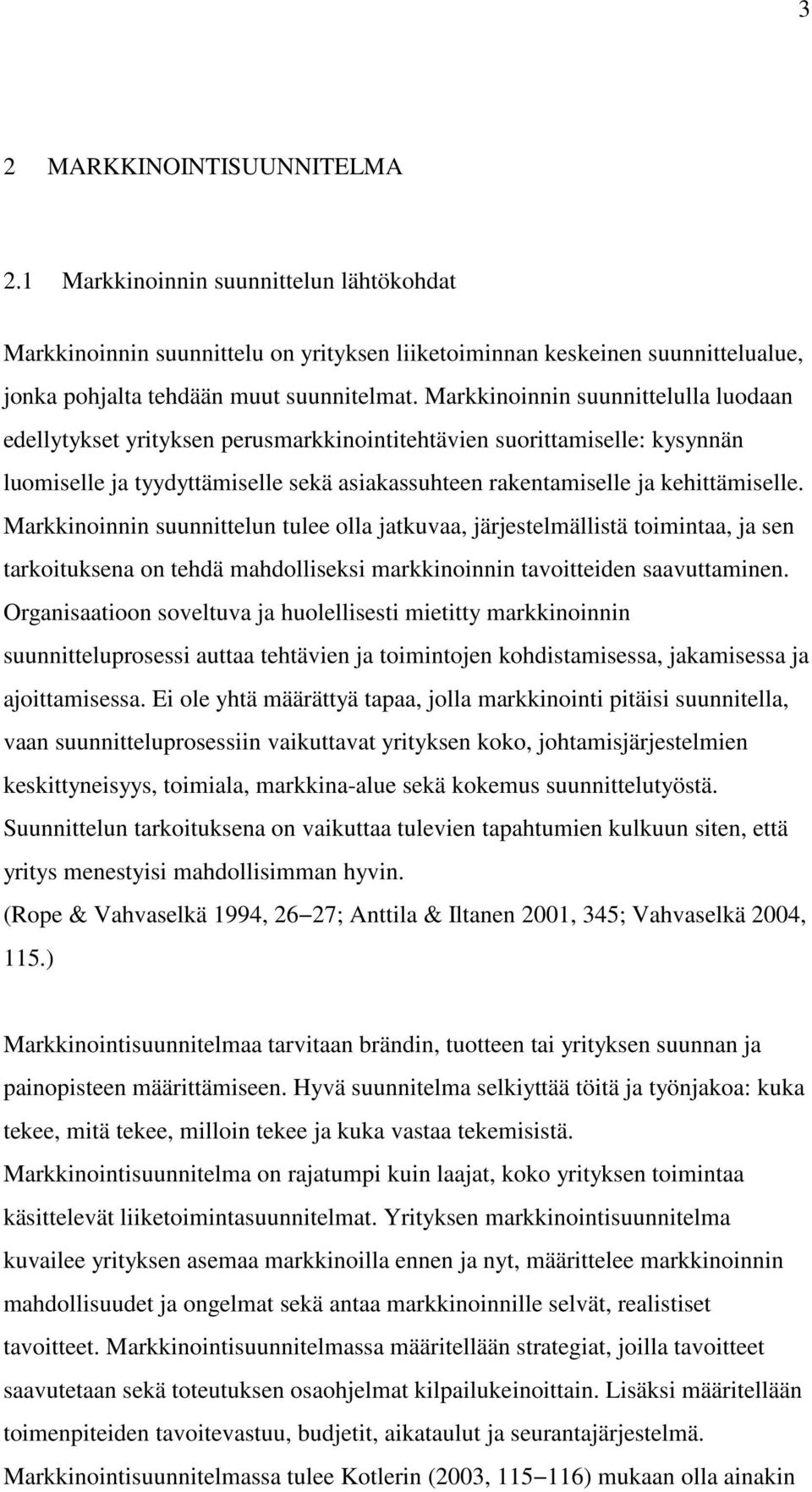 Markkinoinnin suunnittelun tulee olla jatkuvaa, järjestelmällistä toimintaa, ja sen tarkoituksena on tehdä mahdolliseksi markkinoinnin tavoitteiden saavuttaminen.