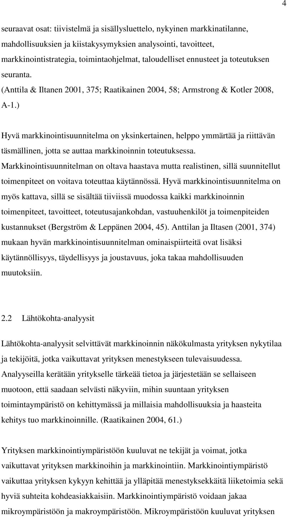 ) Hyvä markkinointisuunnitelma on yksinkertainen, helppo ymmärtää ja riittävän täsmällinen, jotta se auttaa markkinoinnin toteutuksessa.