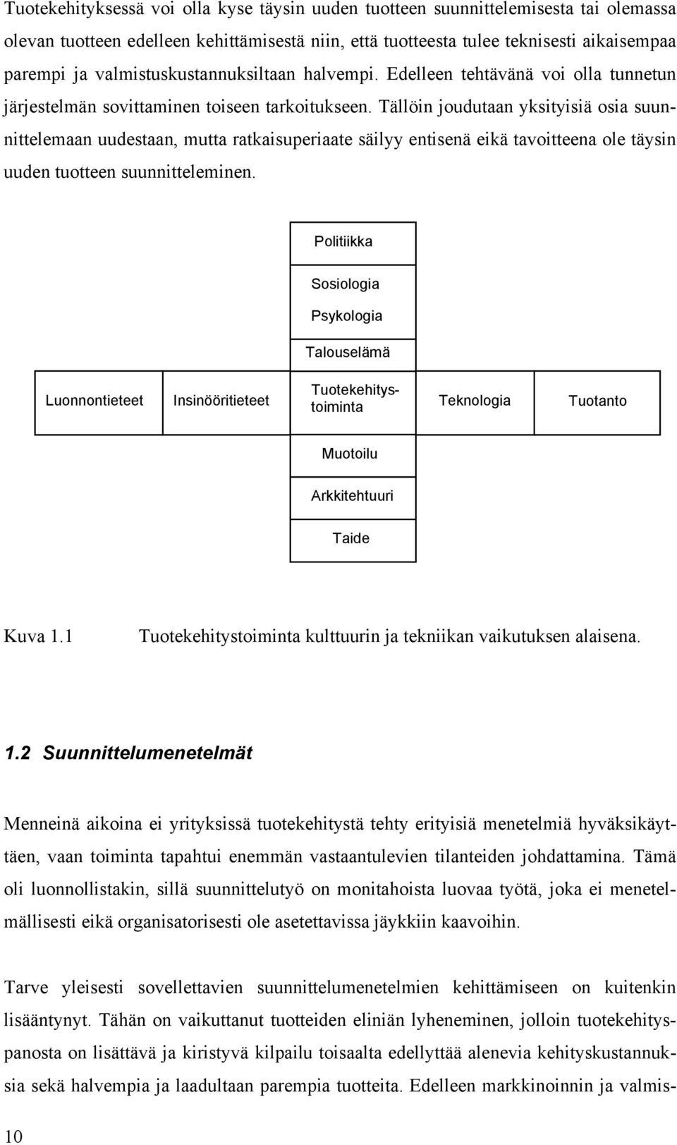 Tällöin joudutaan yksityisiä osia suunnittelemaan uudestaan, mutta ratkaisuperiaate säilyy entisenä eikä tavoitteena ole täysin uuden tuotteen suunnitteleminen.