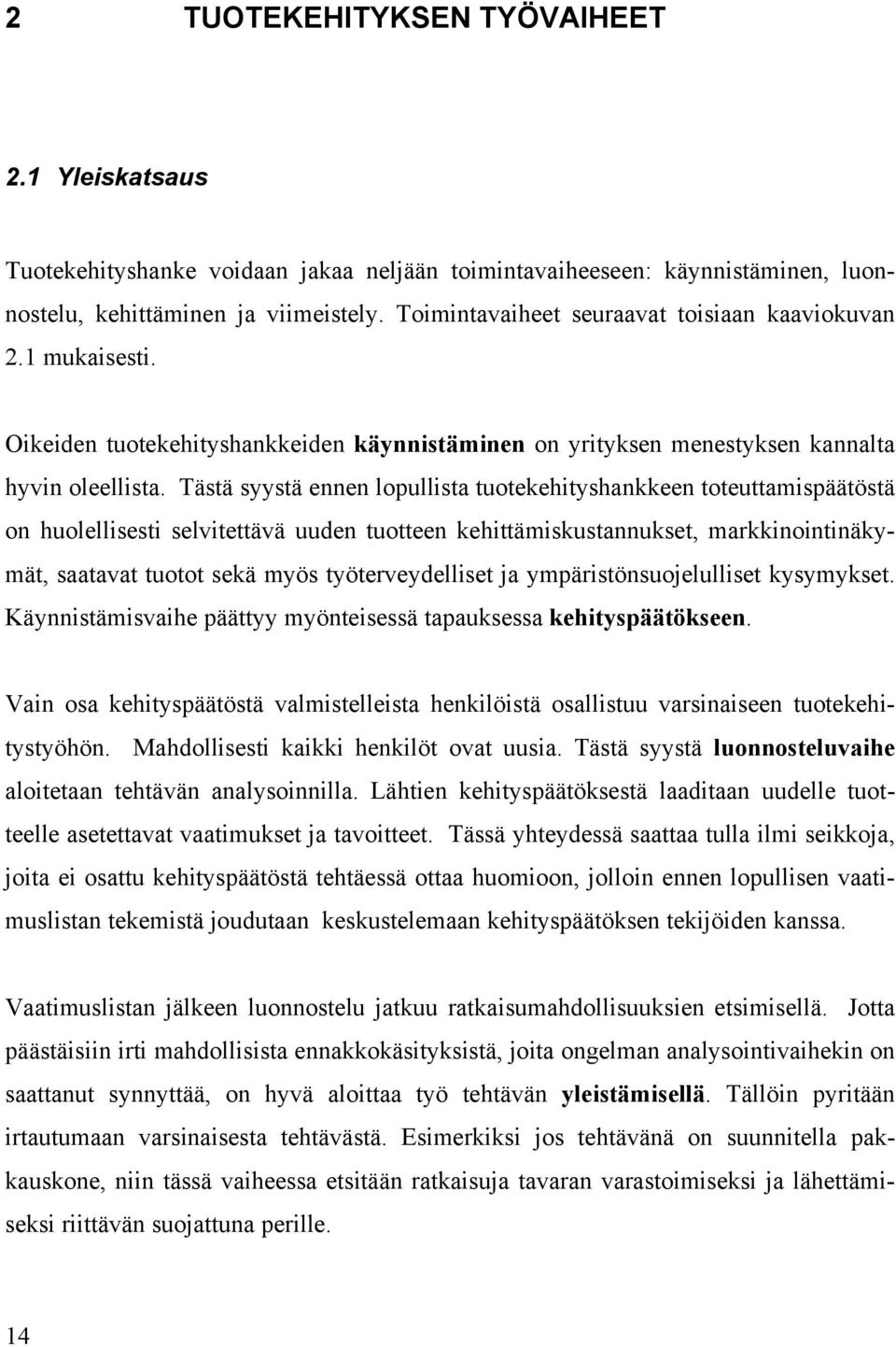 Tästä syystä ennen lopullista tuotekehityshankkeen toteuttamispäätöstä on huolellisesti selvitettävä uuden tuotteen kehittämiskustannukset, markkinointinäkymät, saatavat tuotot sekä myös