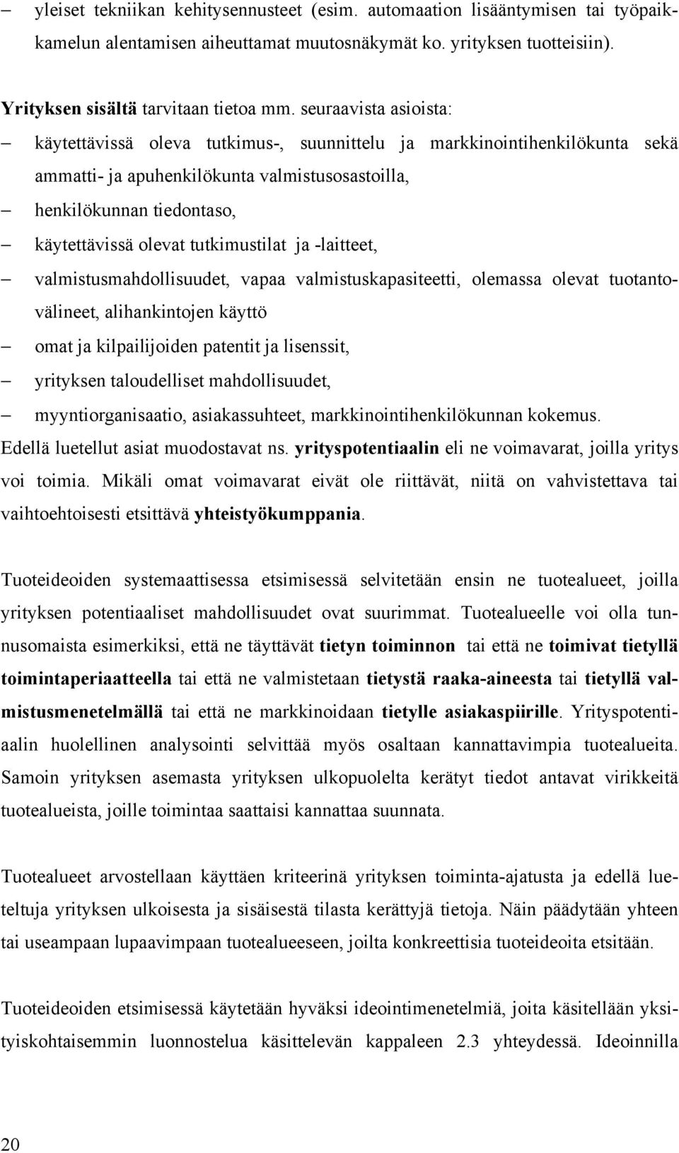 tutkimustilat ja -laitteet, valmistusmahdollisuudet, vapaa valmistuskapasiteetti, olemassa olevat tuotantovälineet, alihankintojen käyttö omat ja kilpailijoiden patentit ja lisenssit, yrityksen