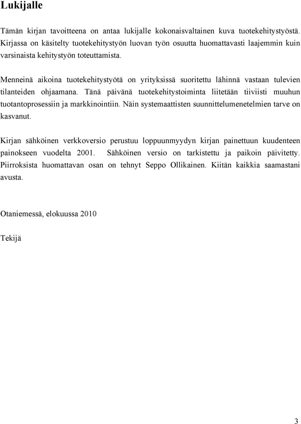 Menneinä aikoina tuotekehitystyötä on yrityksissä suoritettu lähinnä vastaan tulevien tilanteiden ohjaamana.