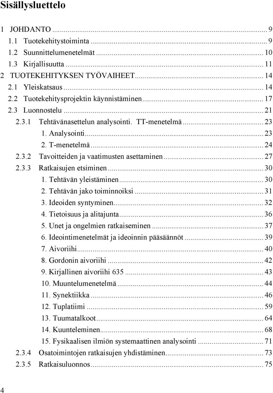 .. 30 1. Tehtävän yleistäminen... 30 2. Tehtävän jako toiminnoiksi... 31 3. Ideoiden syntyminen... 32 4. Tietoisuus ja alitajunta... 36 5. Unet ja ongelmien ratkaiseminen... 37 6.