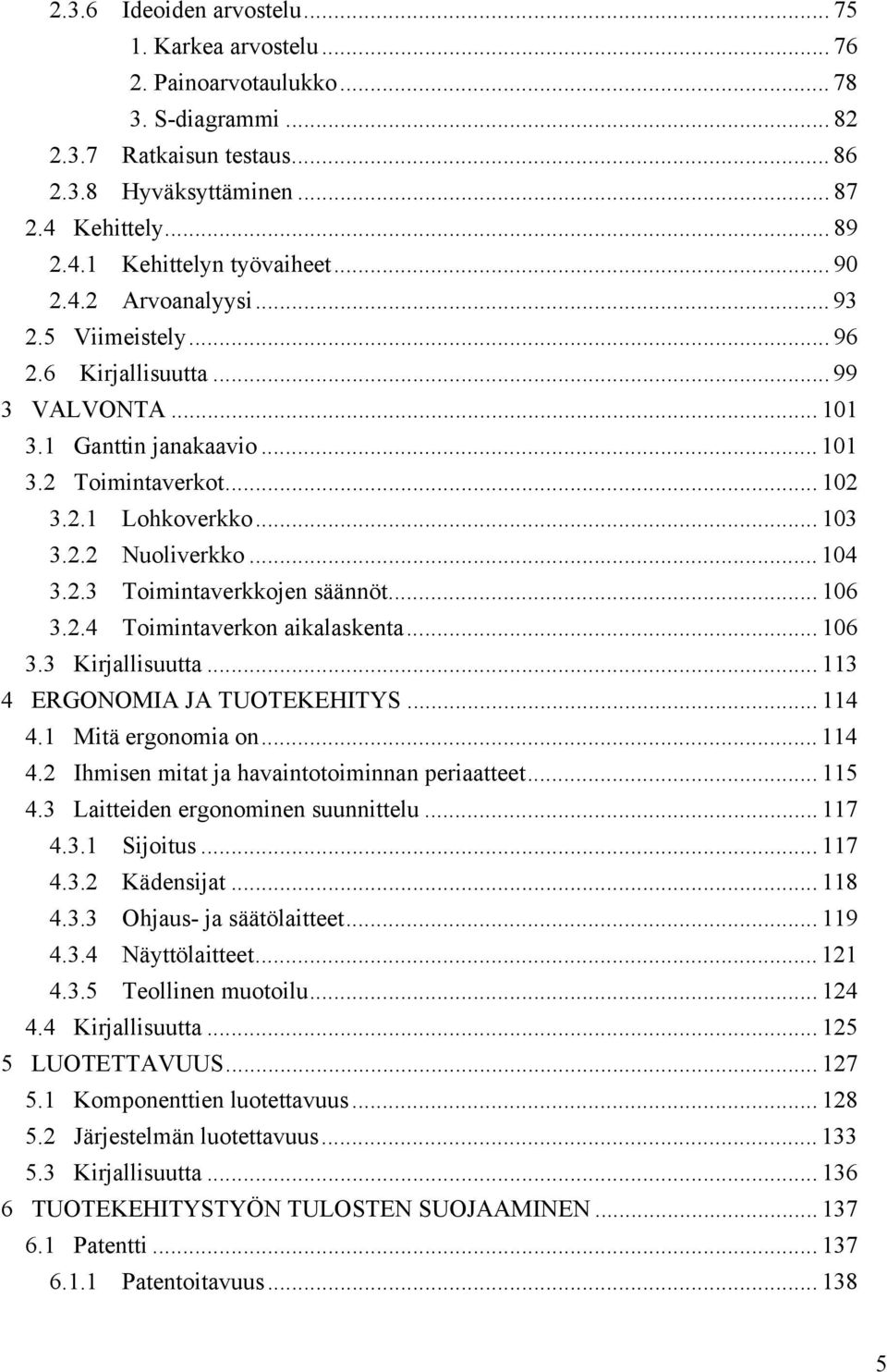 .. 104 3.2.3 Toimintaverkkojen säännöt... 106 3.2.4 Toimintaverkon aikalaskenta... 106 3.3 Kirjallisuutta... 113 4 ERGONOMIA JA TUOTEKEHITYS... 114 4.1 Mitä ergonomia on... 114 4.2 Ihmisen mitat ja havaintotoiminnan periaatteet.