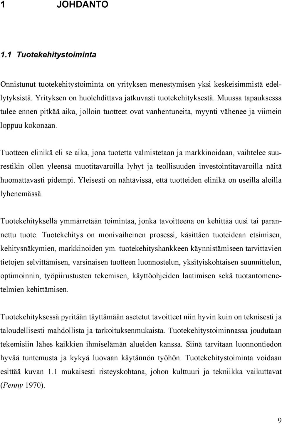 Tuotteen elinikä eli se aika, jona tuotetta valmistetaan ja markkinoidaan, vaihtelee suurestikin ollen yleensä muotitavaroilla lyhyt ja teollisuuden investointitavaroilla näitä huomattavasti pidempi.