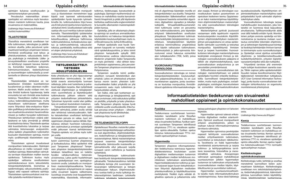 fi/laitokset/ mattiet/matematiikka/ Tilastotiede Tilastollisia menetelmiä sovelletaan kaikilla tutkimuksen, teknologian ja päätöksenteon alueilla, jotka perustuvat systemaattisesti kerättyyn