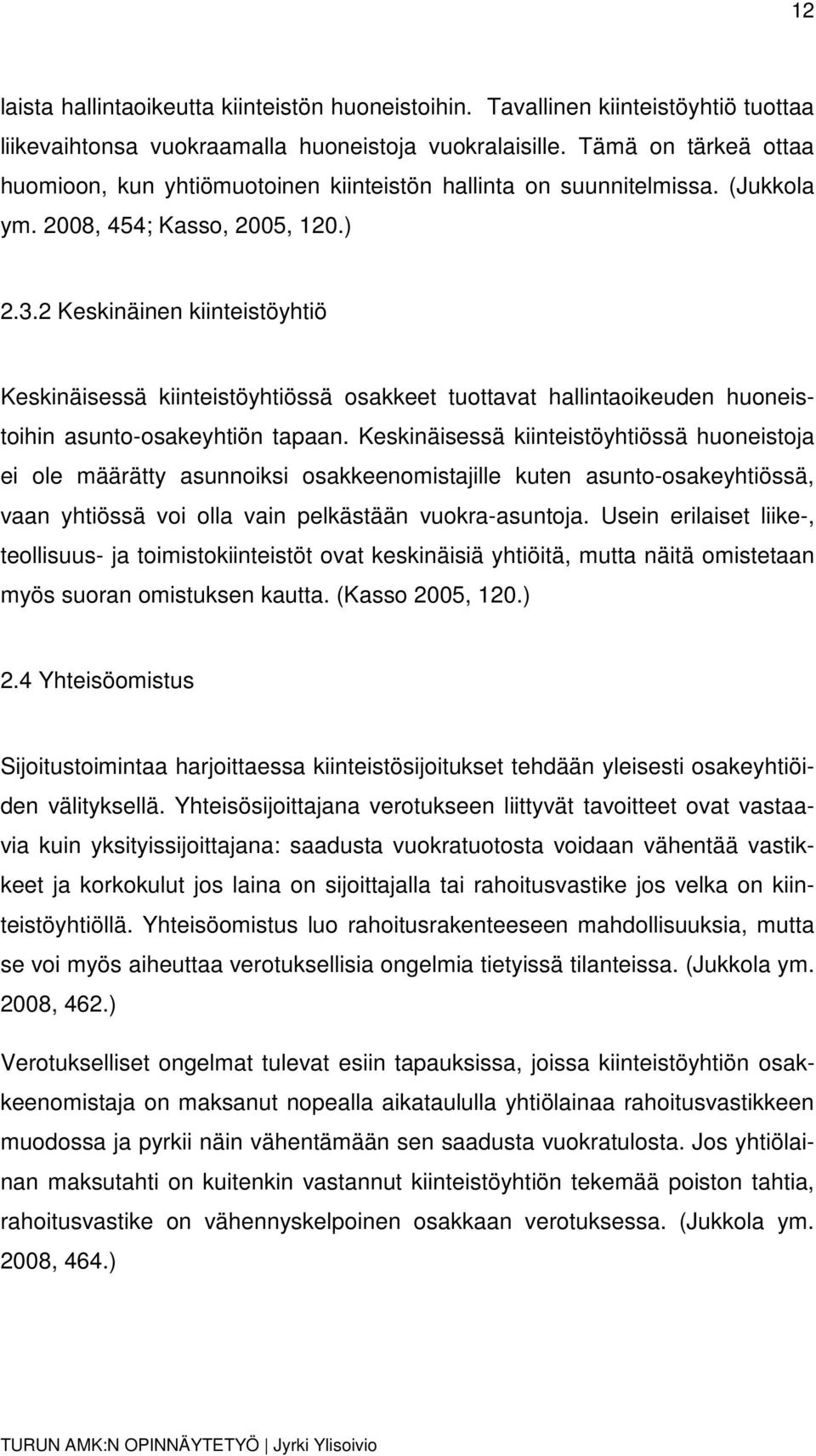 2 Keskinäinen kiinteistöyhtiö Keskinäisessä kiinteistöyhtiössä osakkeet tuottavat hallintaoikeuden huoneistoihin asunto-osakeyhtiön tapaan.