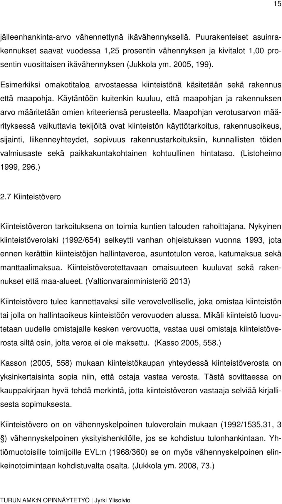 Käytäntöön kuitenkin kuuluu, että maapohjan ja rakennuksen arvo määritetään omien kriteeriensä perusteella.