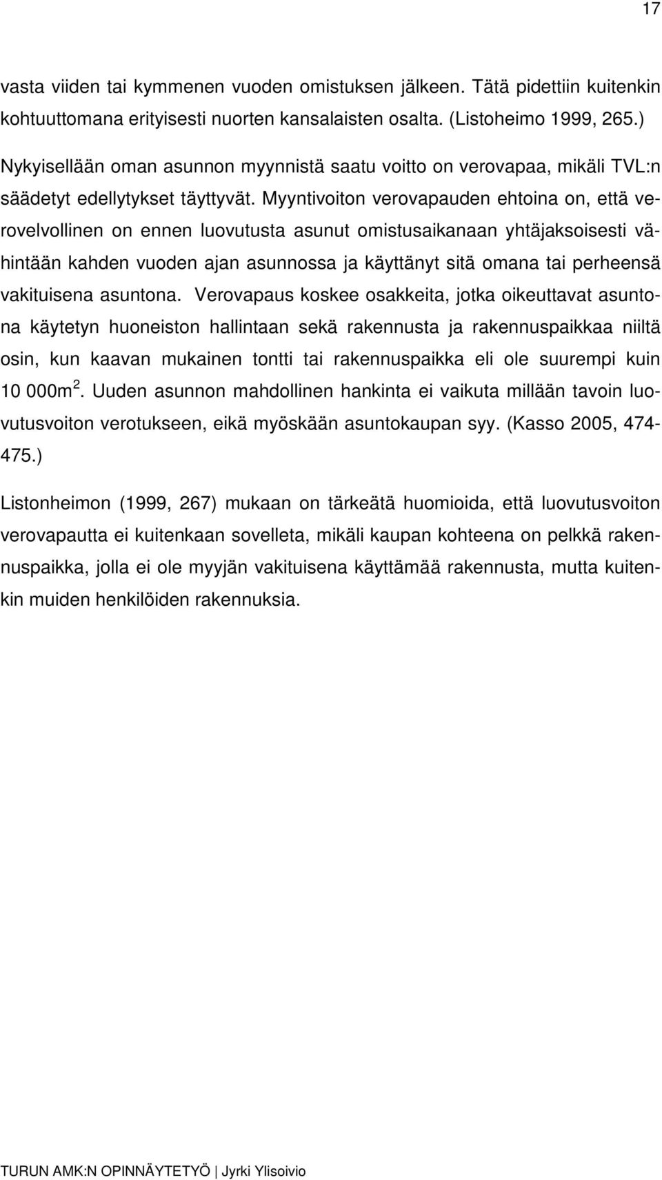 Myyntivoiton verovapauden ehtoina on, että verovelvollinen on ennen luovutusta asunut omistusaikanaan yhtäjaksoisesti vähintään kahden vuoden ajan asunnossa ja käyttänyt sitä omana tai perheensä