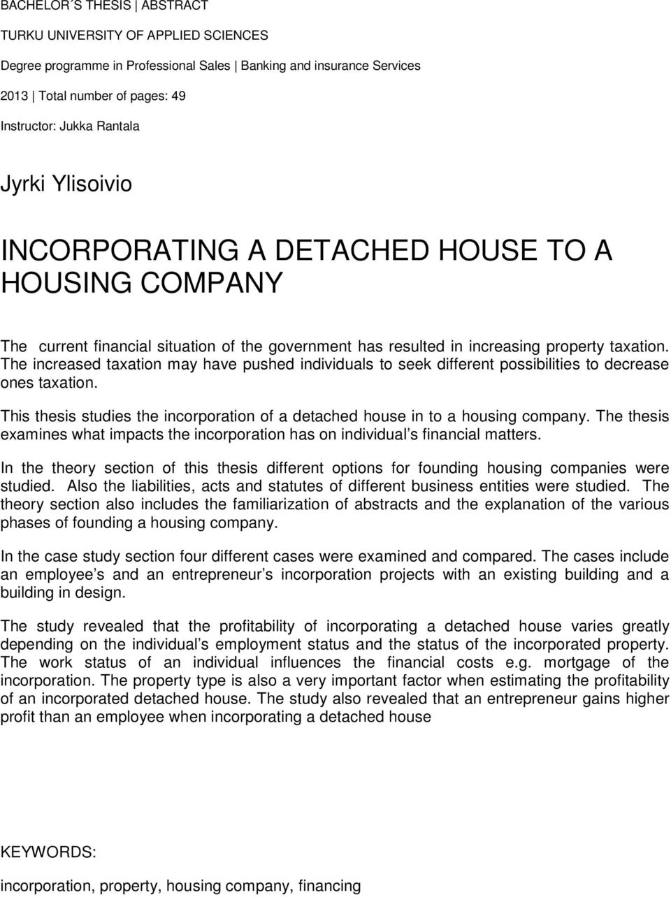 The increased taxation may have pushed individuals to seek different possibilities to decrease ones taxation. This thesis studies the incorporation of a detached house in to a housing company.