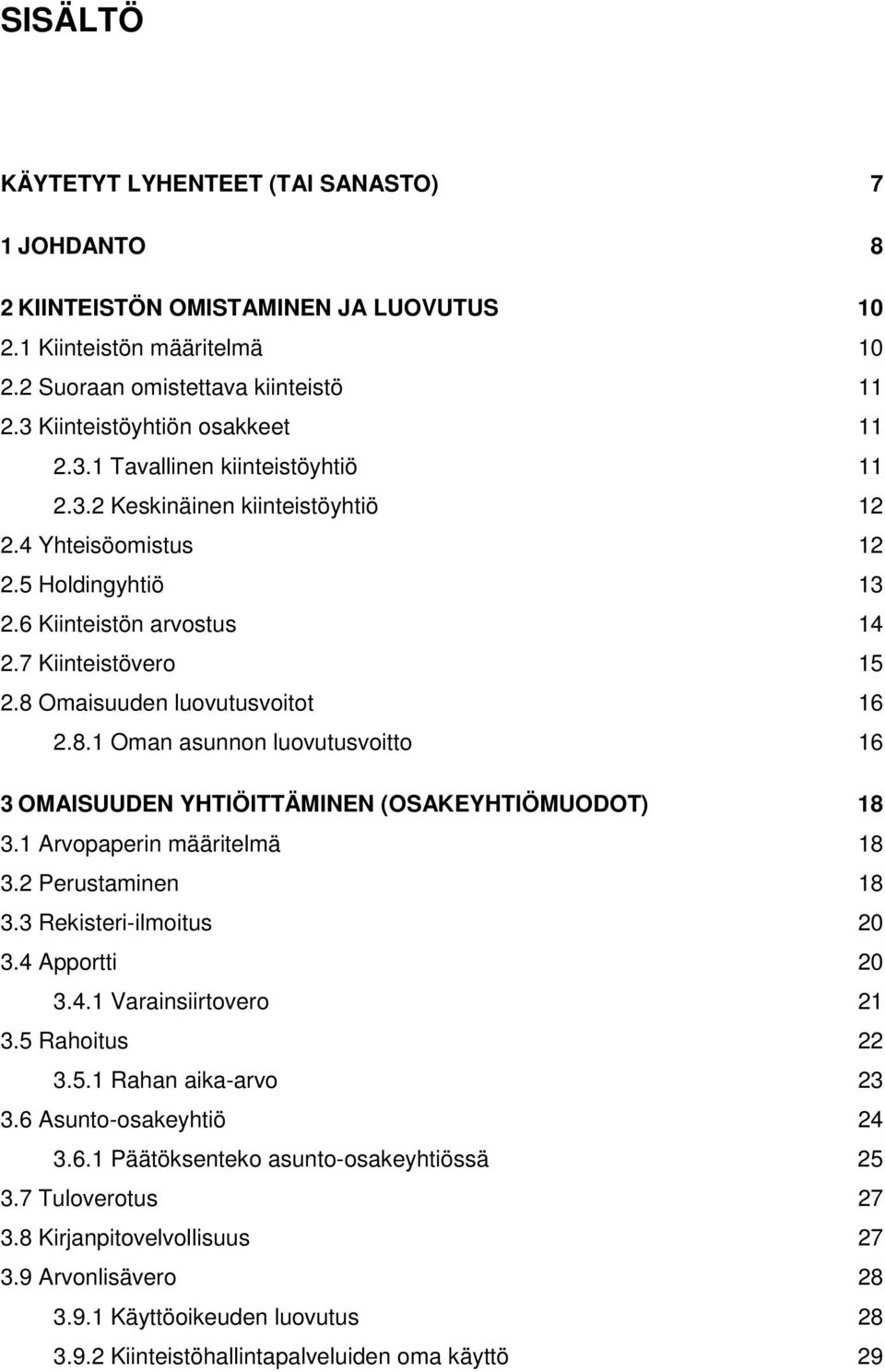 Omaisuuden luovutusvoitot 16 2.8.1 Oman asunnon luovutusvoitto 16 3 OMAISUUDEN YHTIÖITTÄMINEN (OSAKEYHTIÖMUODOT) 18 3.1 Arvopaperin määritelmä 18 3.2 Perustaminen 18 3.3 Rekisteri-ilmoitus 20 3.