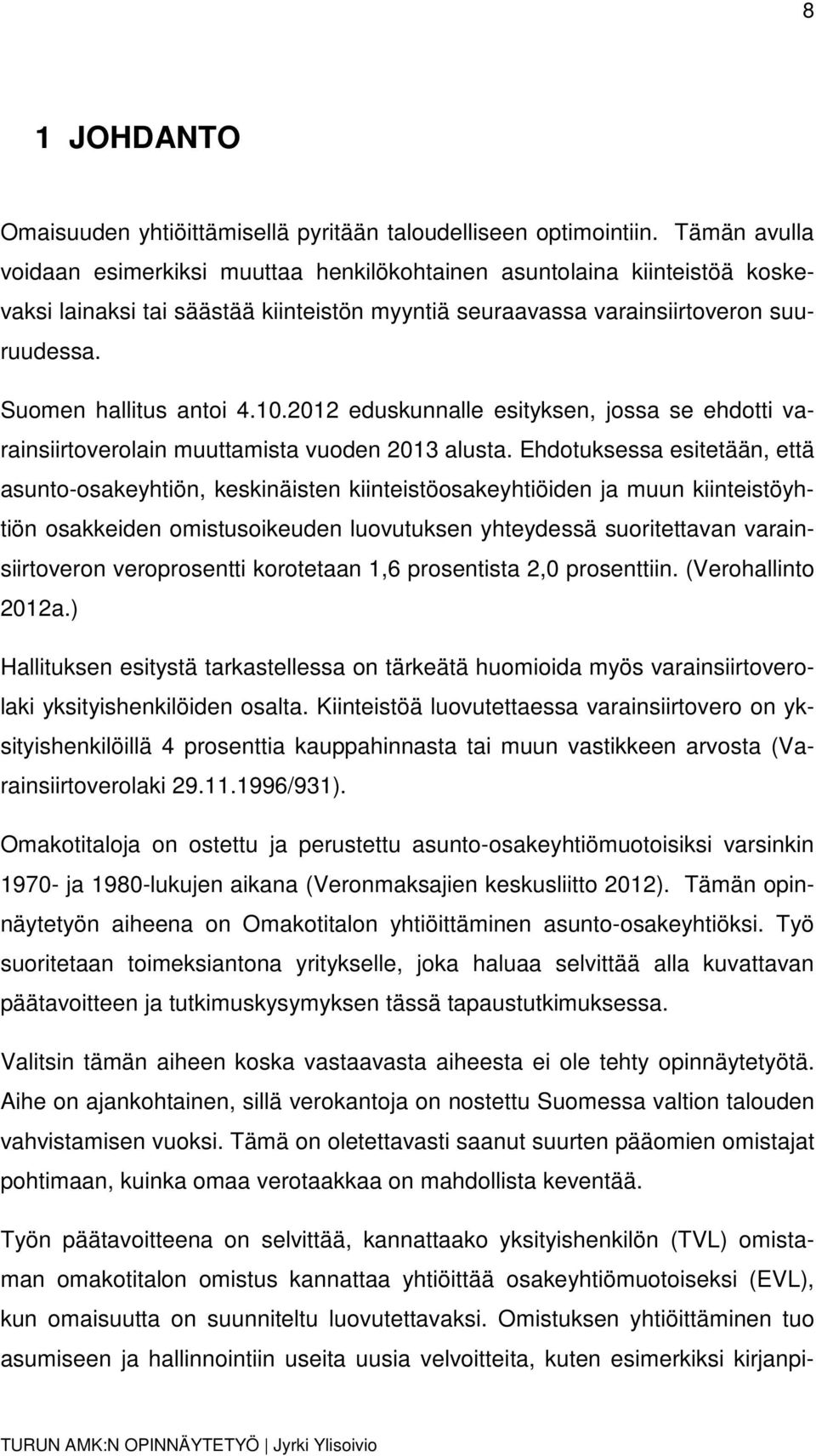 Suomen hallitus antoi 4.10.2012 eduskunnalle esityksen, jossa se ehdotti varainsiirtoverolain muuttamista vuoden 2013 alusta.