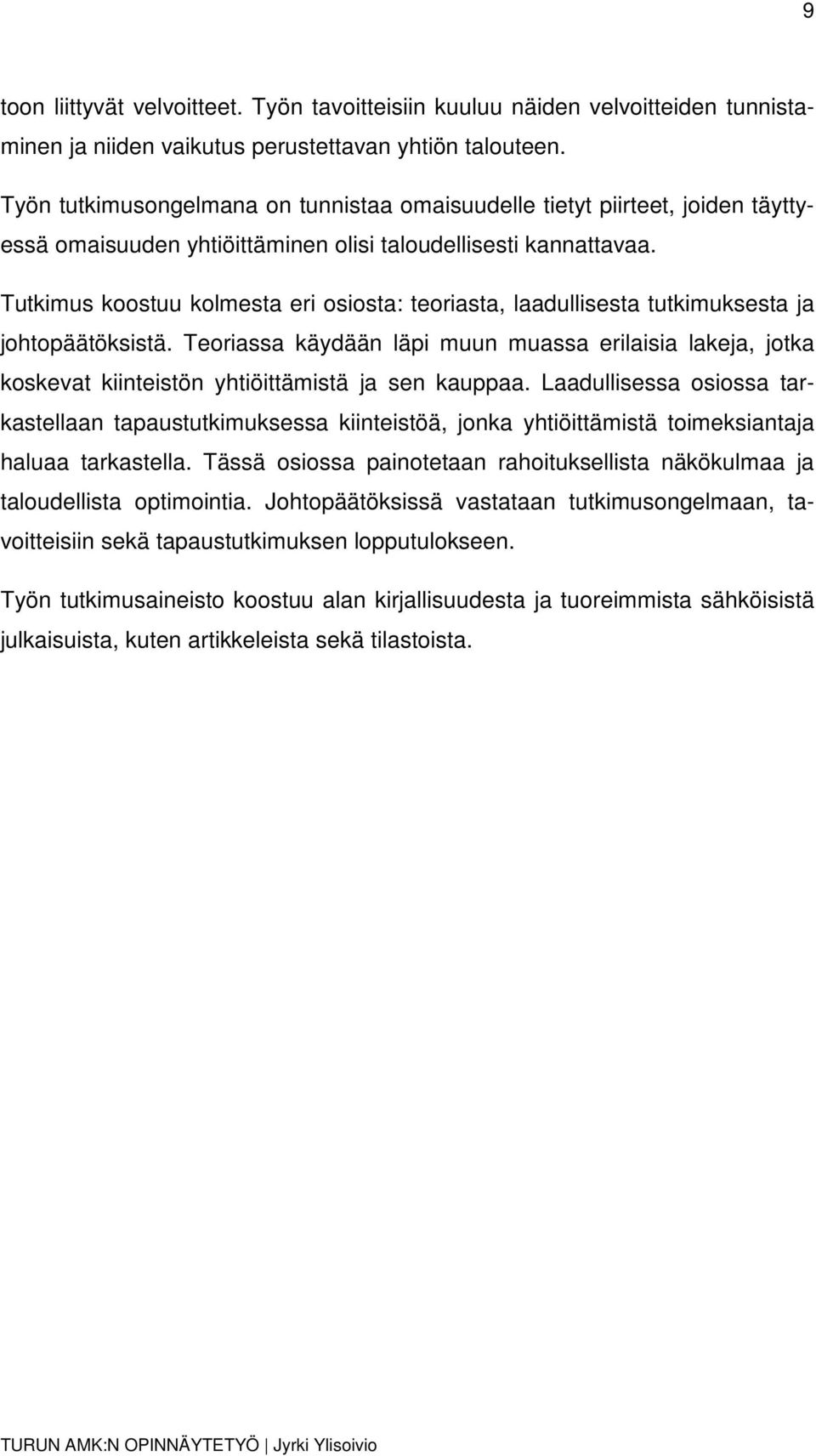 Tutkimus koostuu kolmesta eri osiosta: teoriasta, laadullisesta tutkimuksesta ja johtopäätöksistä.