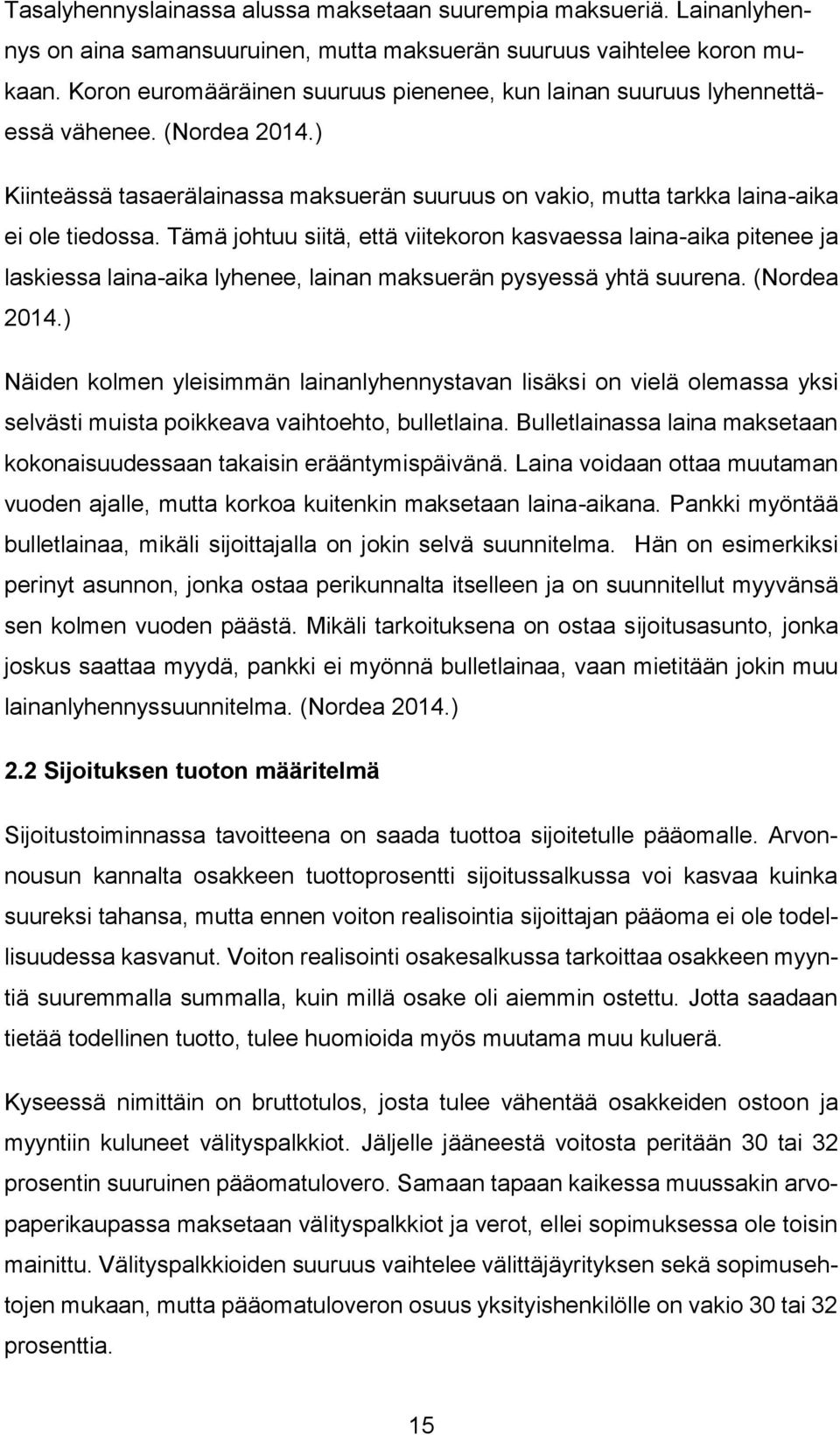 Tämä johtuu siitä, että viitekoron kasvaessa laina-aika pitenee ja laskiessa laina-aika lyhenee, lainan maksuerän pysyessä yhtä suurena. (Nordea 2014.