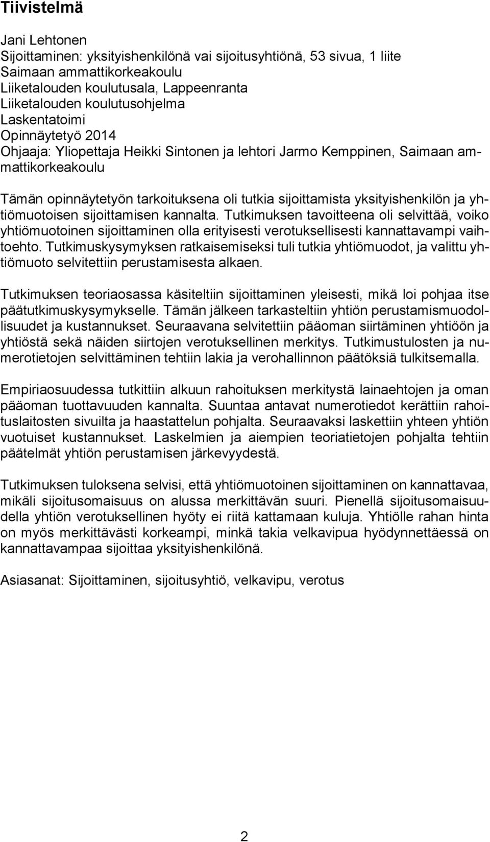 ja yhtiömuotoisen sijoittamisen kannalta. Tutkimuksen tavoitteena oli selvittää, voiko yhtiömuotoinen sijoittaminen olla erityisesti verotuksellisesti kannattavampi vaihtoehto.