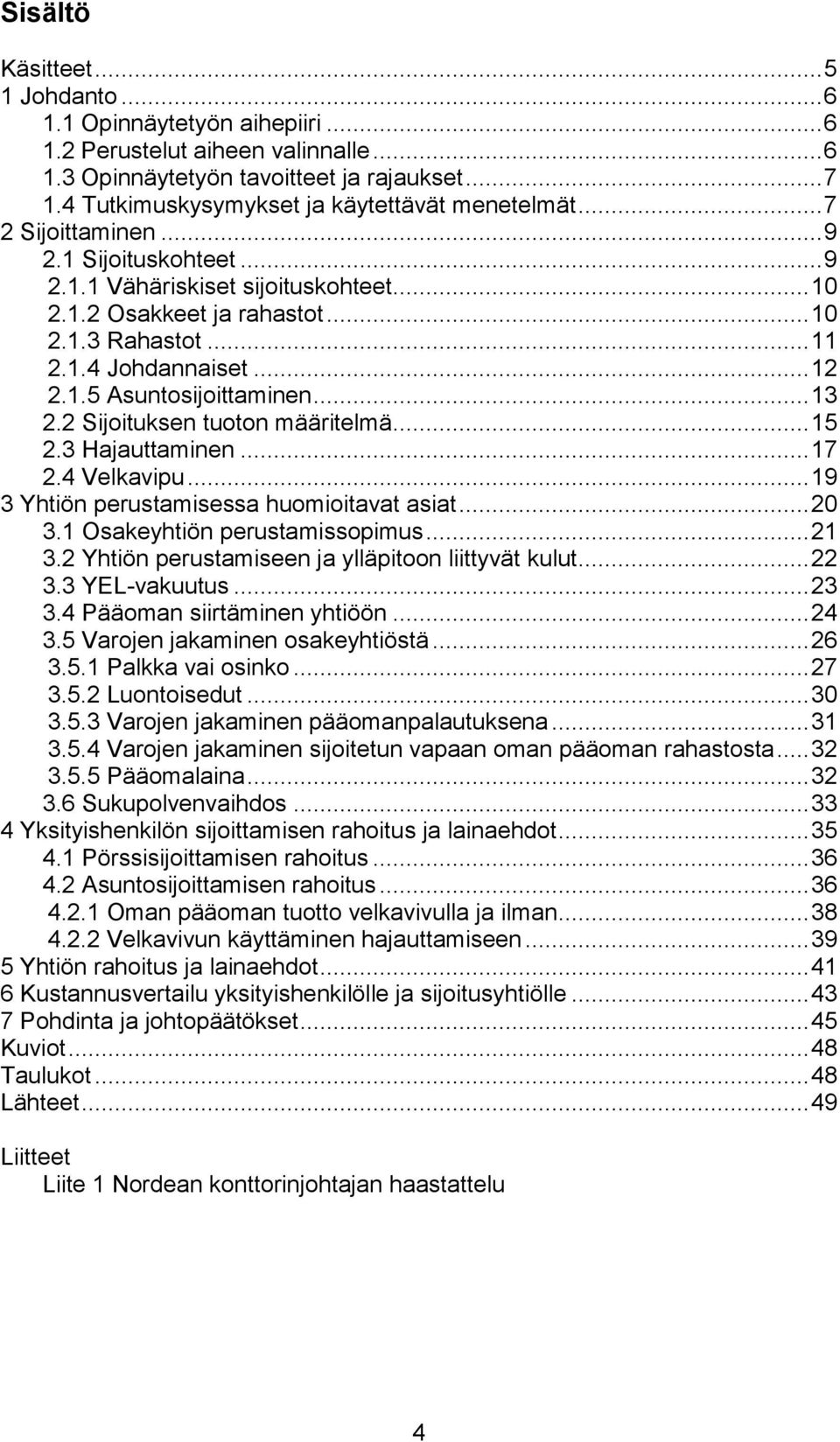 .. 12 2.1.5 Asuntosijoittaminen... 13 2.2 Sijoituksen tuoton määritelmä... 15 2.3 Hajauttaminen... 17 2.4 Velkavipu... 19 3 Yhtiön perustamisessa huomioitavat asiat... 20 3.