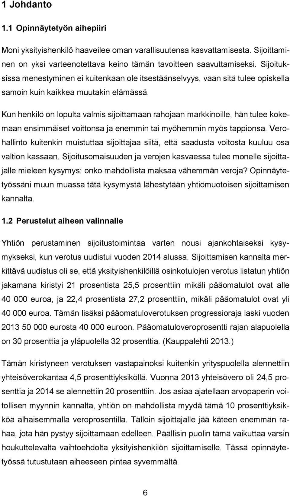 Kun henkilö on lopulta valmis sijoittamaan rahojaan markkinoille, hän tulee kokemaan ensimmäiset voittonsa ja enemmin tai myöhemmin myös tappionsa.