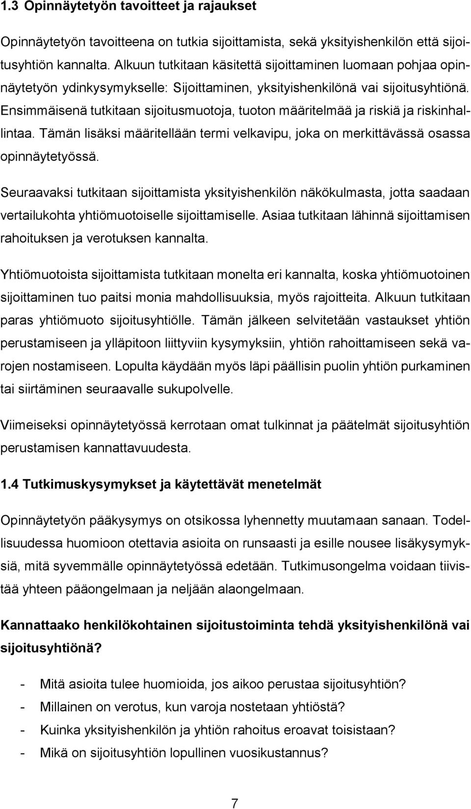 Ensimmäisenä tutkitaan sijoitusmuotoja, tuoton määritelmää ja riskiä ja riskinhallintaa. Tämän lisäksi määritellään termi velkavipu, joka on merkittävässä osassa opinnäytetyössä.