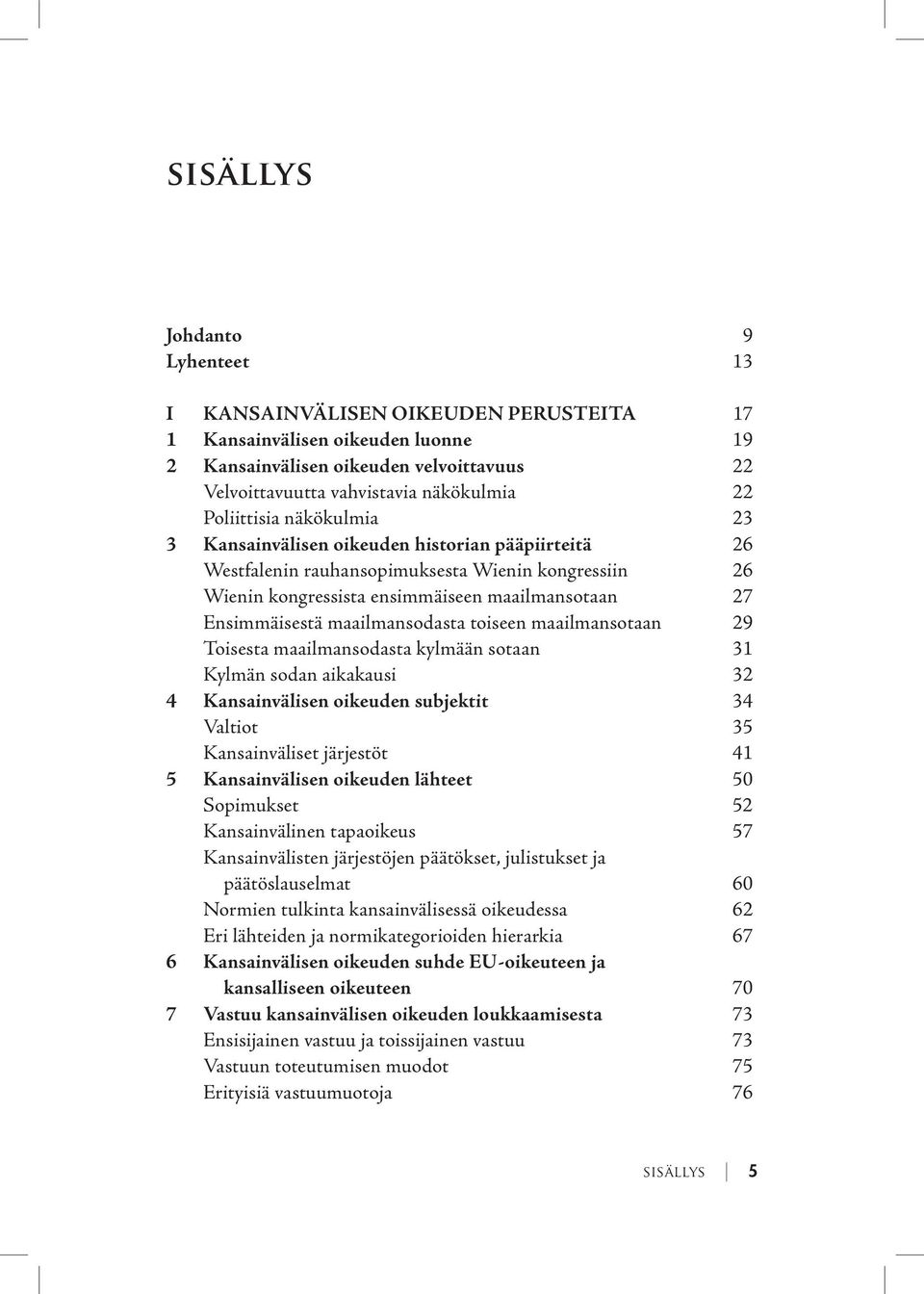 maailmansodasta toiseen maailmansotaan 29 Toisesta maailmansodasta kylmään sotaan 31 Kylmän sodan aikakausi 32 4 Kansainvälisen oikeuden subjektit 34 Valtiot 35 Kansainväliset järjestöt 41 5