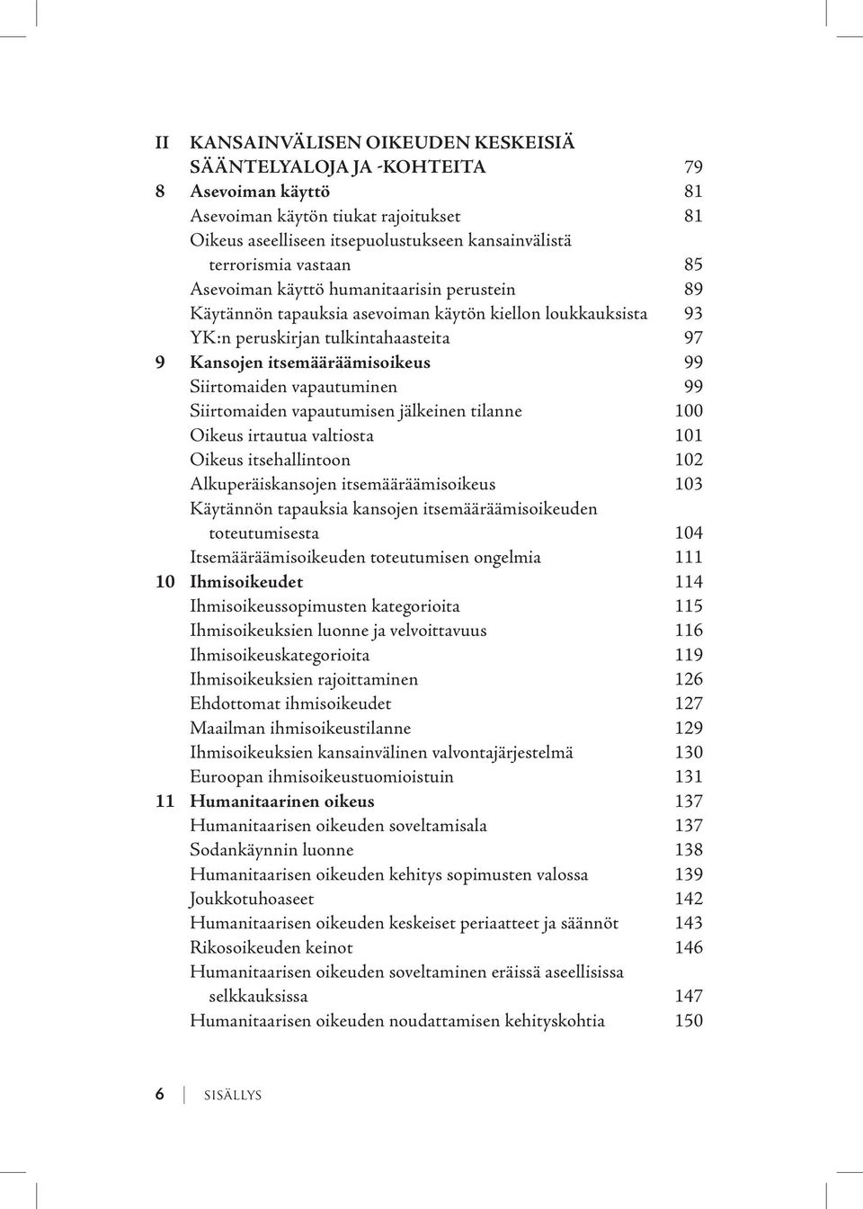 vapautuminen 99 Siirtomaiden vapautumisen jälkeinen tilanne 100 Oikeus irtautua valtiosta 101 Oikeus itsehallintoon 102 Alkuperäiskansojen itsemääräämisoikeus 103 Käytännön tapauksia kansojen