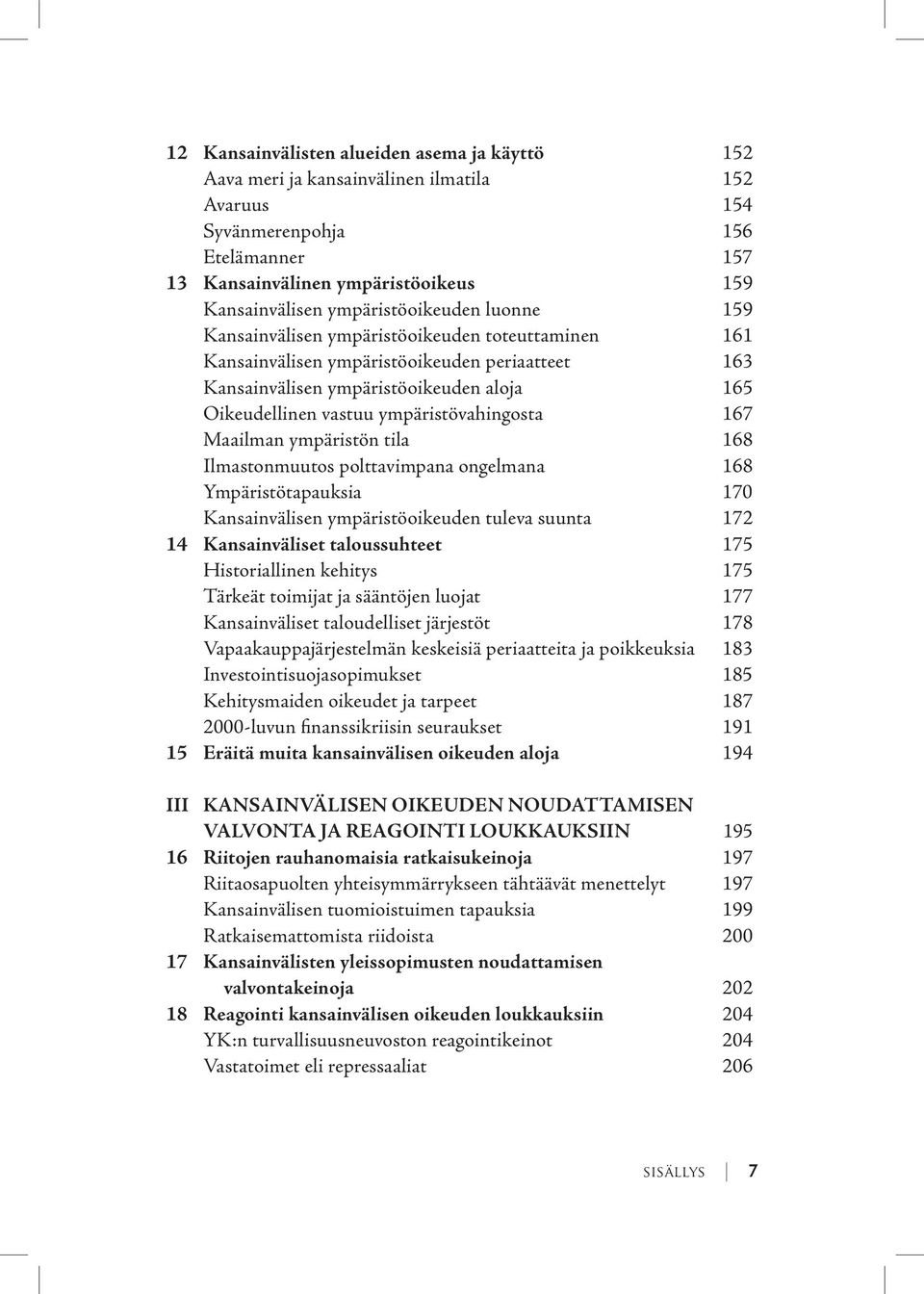 ympäristövahingosta 167 Maailman ympäristön tila 168 Ilmastonmuutos polttavimpana ongelmana 168 Ympäristötapauksia 170 Kansainvälisen ympäristöoikeuden tuleva suunta 172 14 Kansainväliset