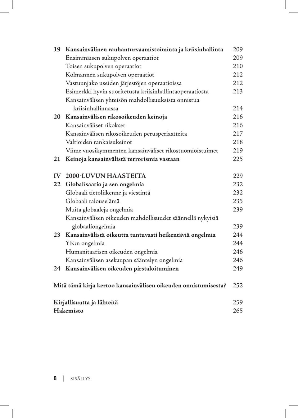 keinoja 216 Kansainväliset rikokset 216 Kansainvälisen rikosoikeuden perusperiaatteita 217 Valtioiden rankaisukeinot 218 Viime vuosikymmenten kansainväliset rikostuomioistuimet 219 21 Keinoja