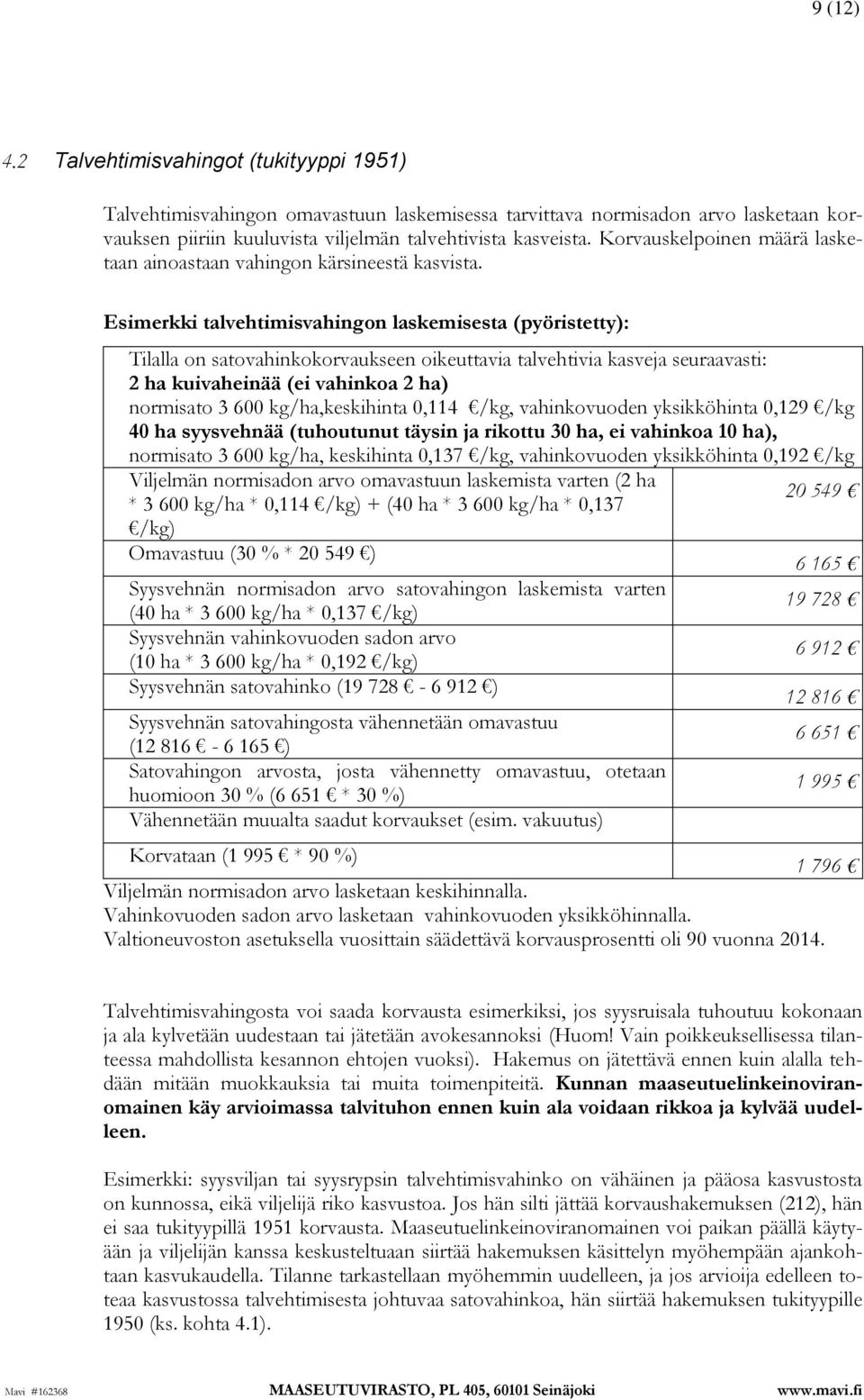 Esimerkki talvehtimisvahingon laskemisesta (pyöristetty): Tilalla on satovahinkokorvaukseen oikeuttavia talvehtivia kasveja seuraavasti: 2 ha kuivaheinää (ei vahinkoa 2 ha) normisato 3 600