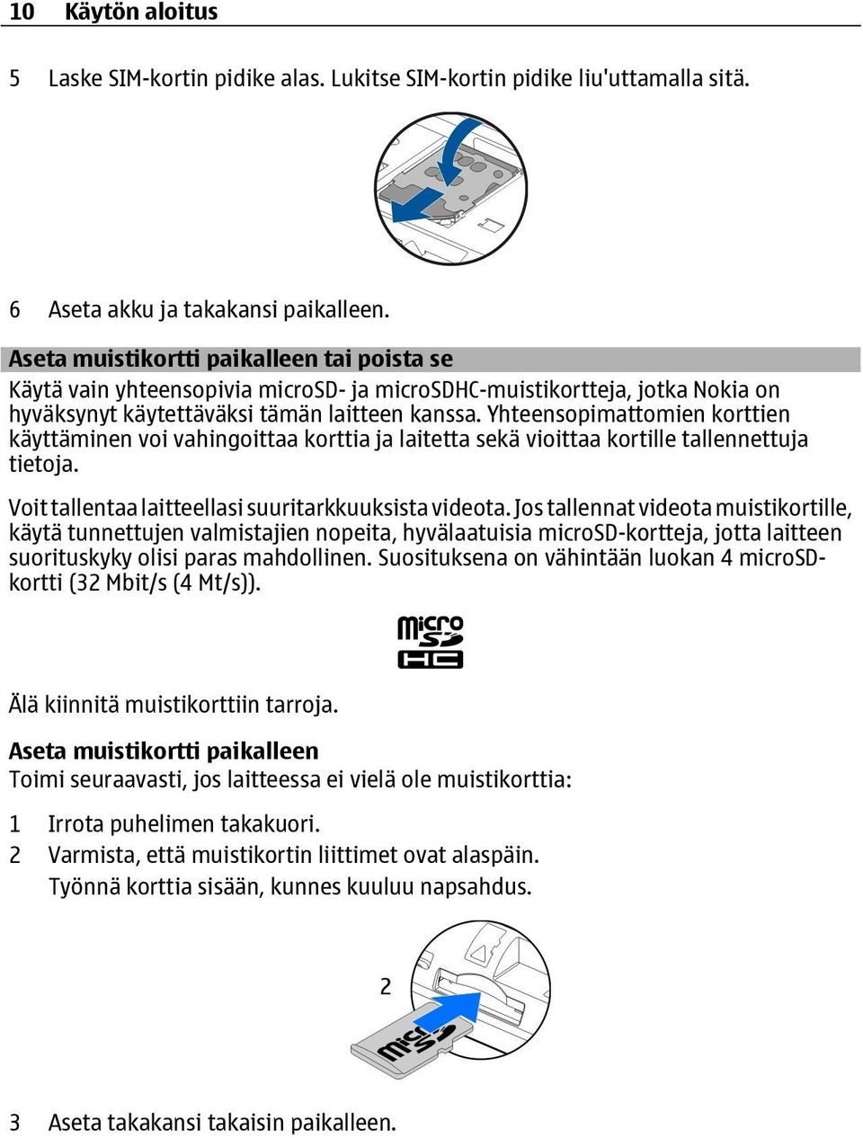 Yhteensopimattomien korttien käyttäminen voi vahingoittaa korttia ja laitetta sekä vioittaa kortille tallennettuja tietoja. Voit tallentaa laitteellasi suuritarkkuuksista videota.