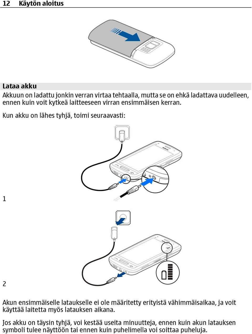 Kun akku on lähes tyhjä, toimi seuraavasti: 1 2 Akun ensimmäiselle lataukselle ei ole määritetty erityistä vähimmäisaikaa, ja