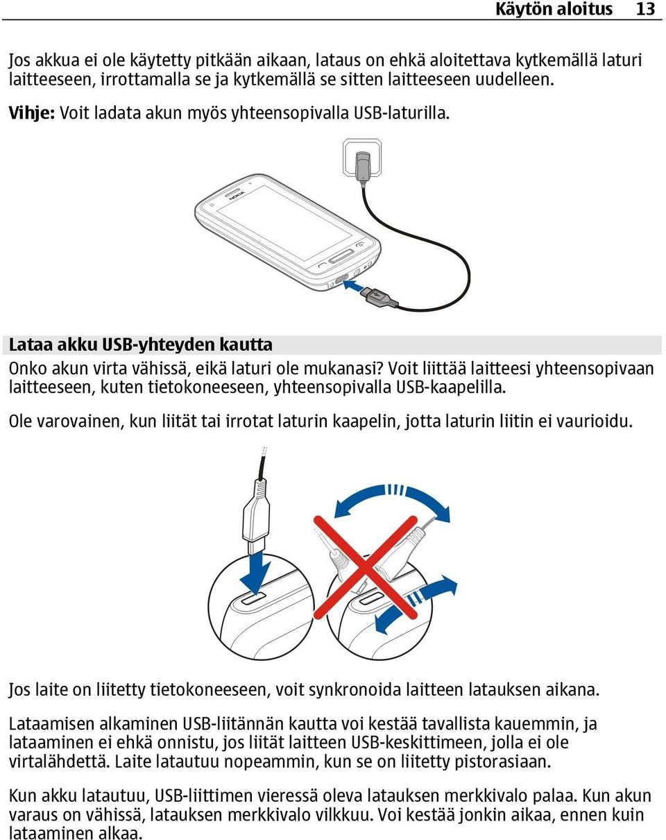 Voit liittää laitteesi yhteensopivaan laitteeseen, kuten tietokoneeseen, yhteensopivalla USB-kaapelilla. Ole varovainen, kun liität tai irrotat laturin kaapelin, jotta laturin liitin ei vaurioidu.