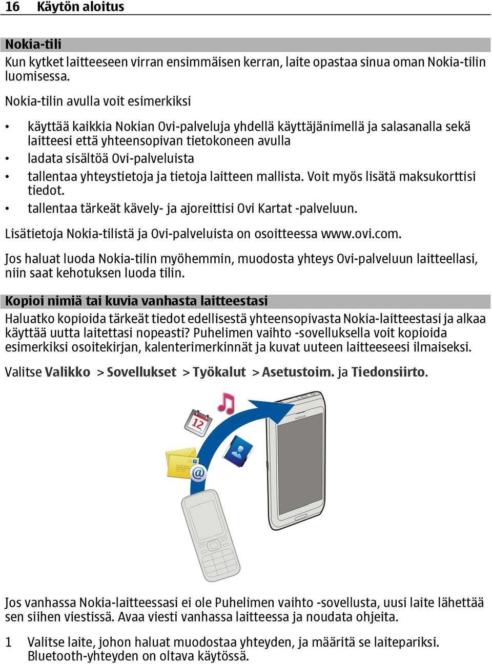 tallentaa yhteystietoja ja tietoja laitteen mallista. Voit myös lisätä maksukorttisi tiedot. tallentaa tärkeät kävely- ja ajoreittisi Ovi Kartat -palveluun.