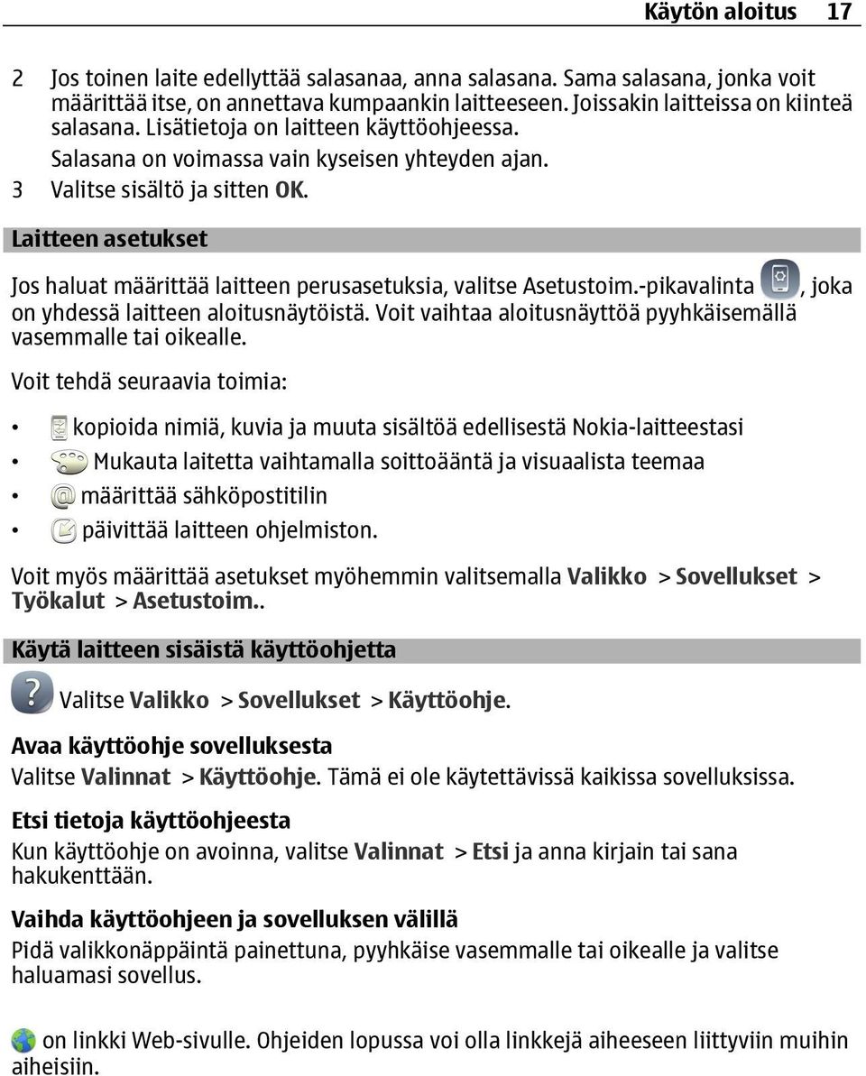 Laitteen asetukset Jos haluat määrittää laitteen perusasetuksia, valitse Asetustoim.-pikavalinta, joka on yhdessä laitteen aloitusnäytöistä.